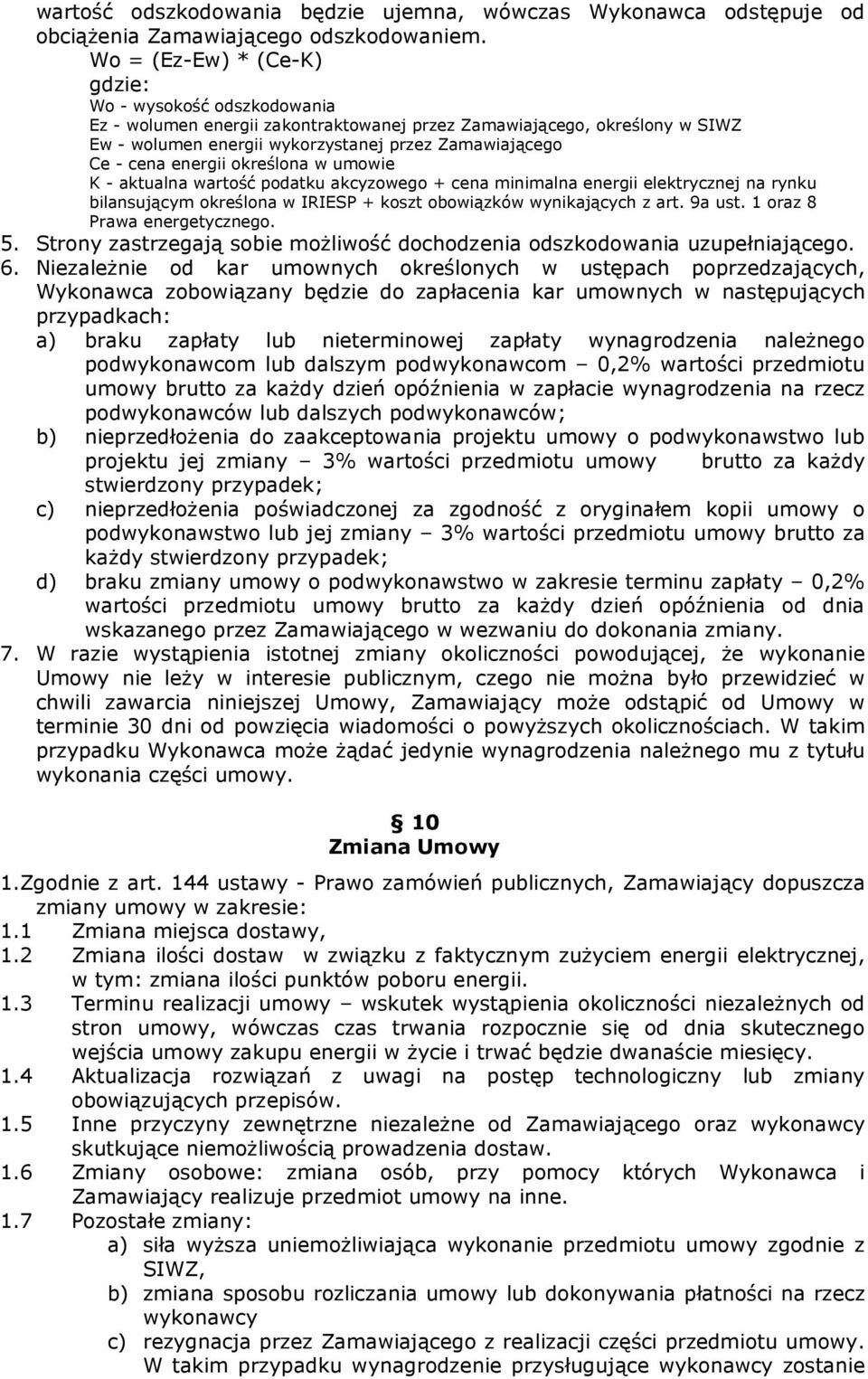 energii określona w umowie K - aktualna wartość podatku akcyzowego + cena minimalna energii elektrycznej na rynku bilansującym określona w IRIESP + koszt obowiązków wynikających z art. 9a ust.