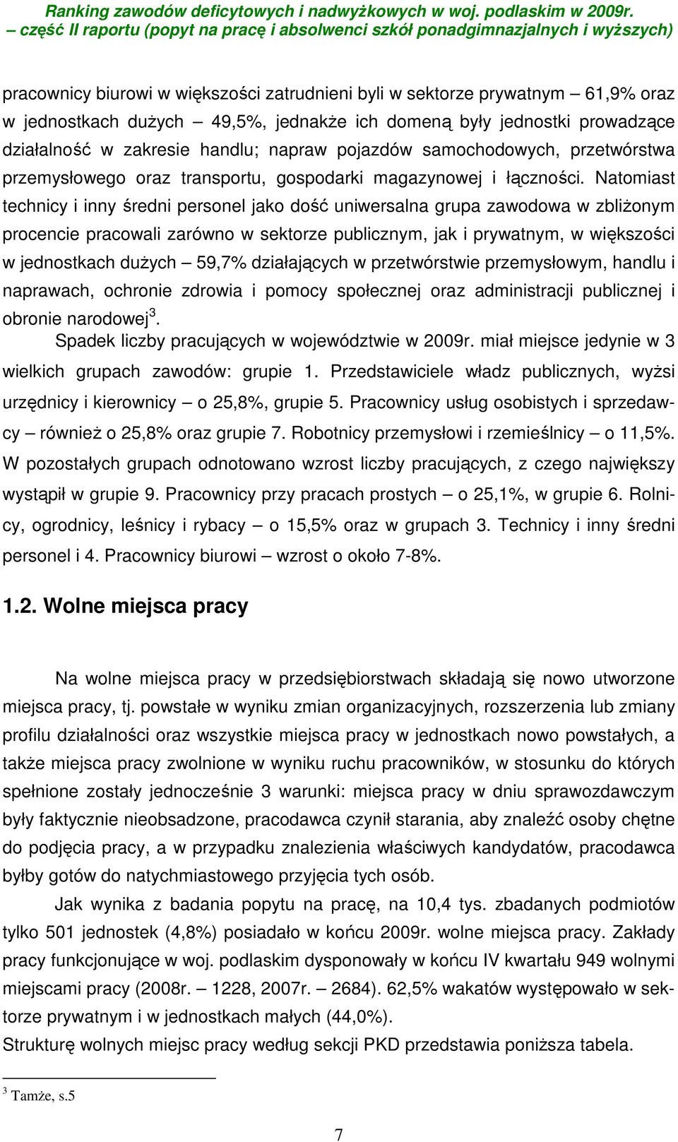 Natomiast technicy i inny średni personel jako dość uniwersalna grupa zawodowa w zbliżonym procencie pracowali zarówno w sektorze publicznym, jak i prywatnym, w większości w jednostkach dużych 59,7%