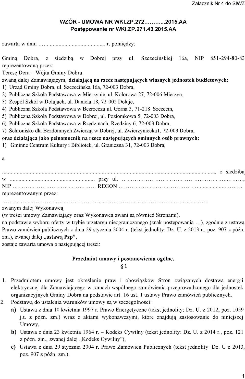 Dobra, ul. Szczecińska 16a, 72-003 Dobra, 2) Publiczna Szkoła Podstawowa w Mierzynie, ul. Kolorowa 27, 72-006 Mierzyn, 3) Zespół Szkół w Dołujach, ul.