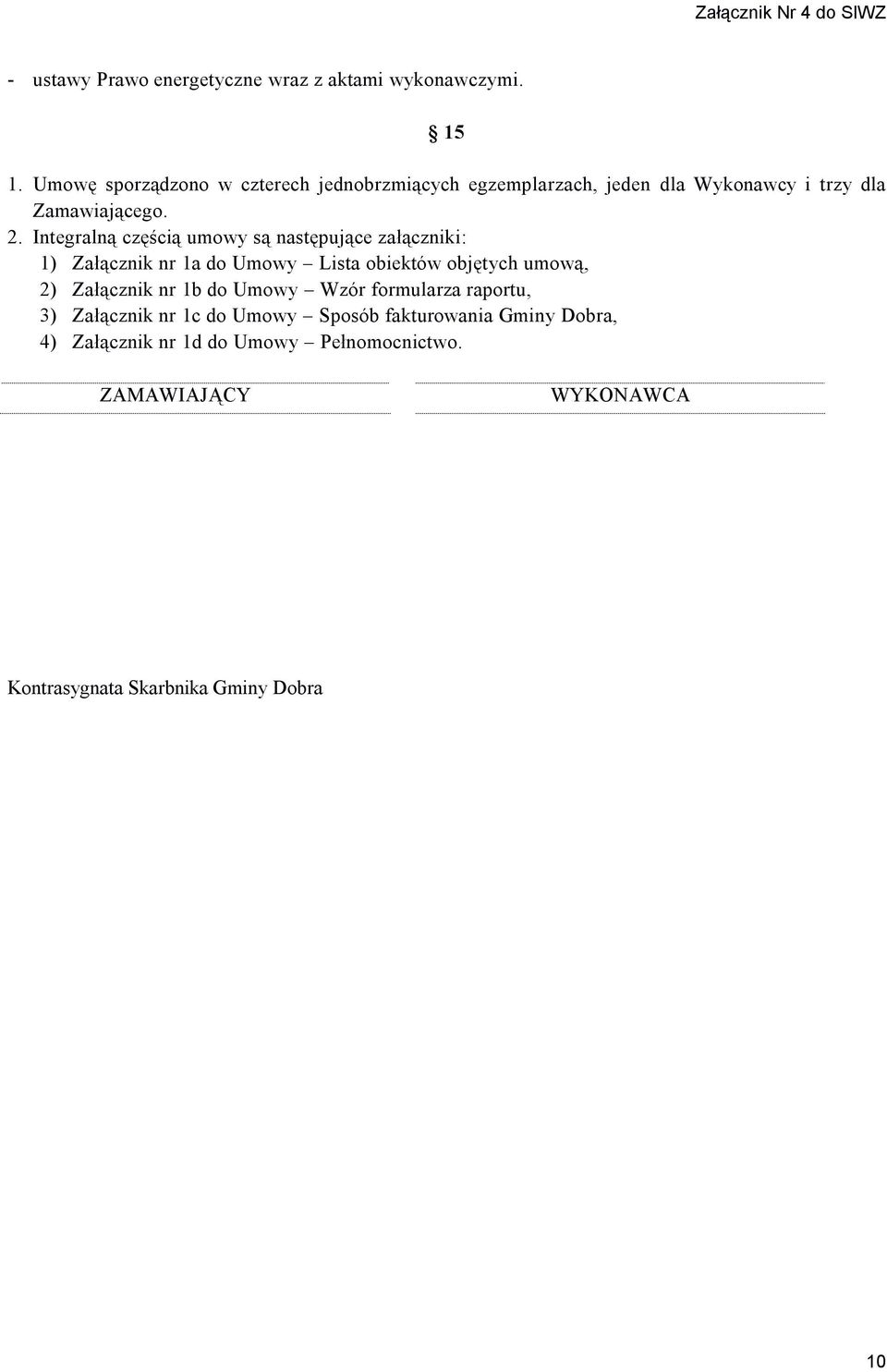 Integralną częścią umowy są następujące załączniki: 1) Załącznik nr 1a do Umowy Lista obiektów objętych umową, 2) Załącznik