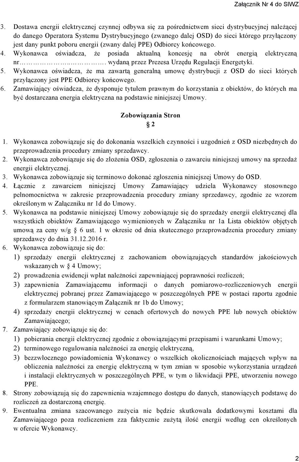 Wykonawca oświadcza, że ma zawartą generalną umowę dystrybucji z OSD do sieci których przyłączony jest PPE Odbiorcy końcowego. 6.