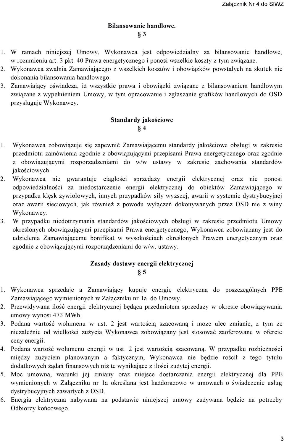 Zamawiający oświadcza, iż wszystkie prawa i obowiązki związane z bilansowaniem handlowym związane z wypełnieniem Umowy, w tym opracowanie i zgłaszanie grafików handlowych do OSD przysługuje Wykonawcy.