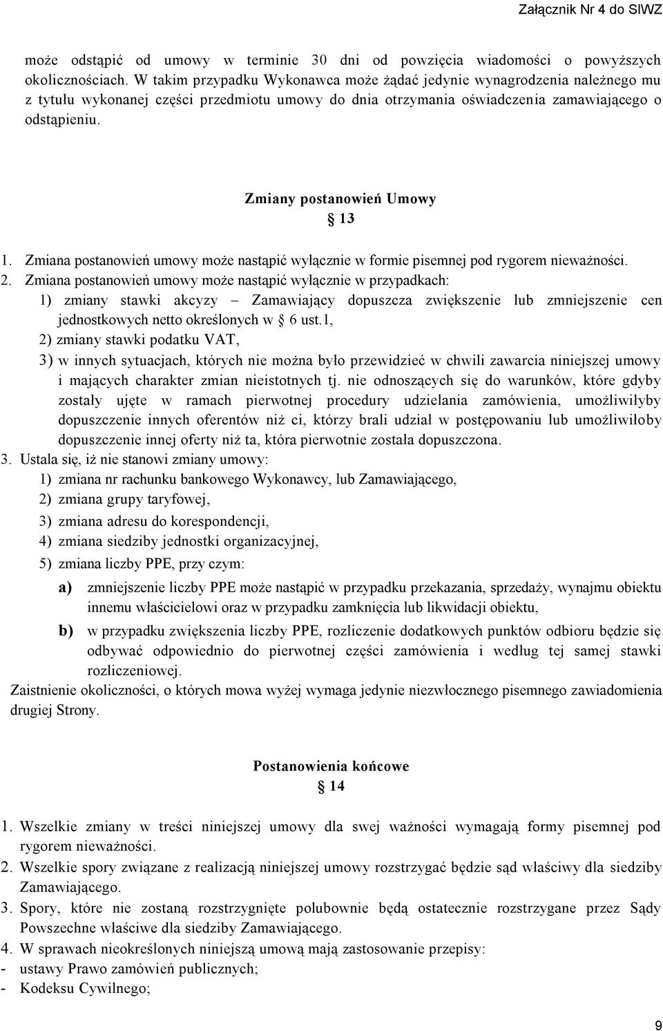 Zmiany postanowień Umowy 13 1. Zmiana postanowień umowy może nastąpić wyłącznie w formie pisemnej pod rygorem nieważności. 2.