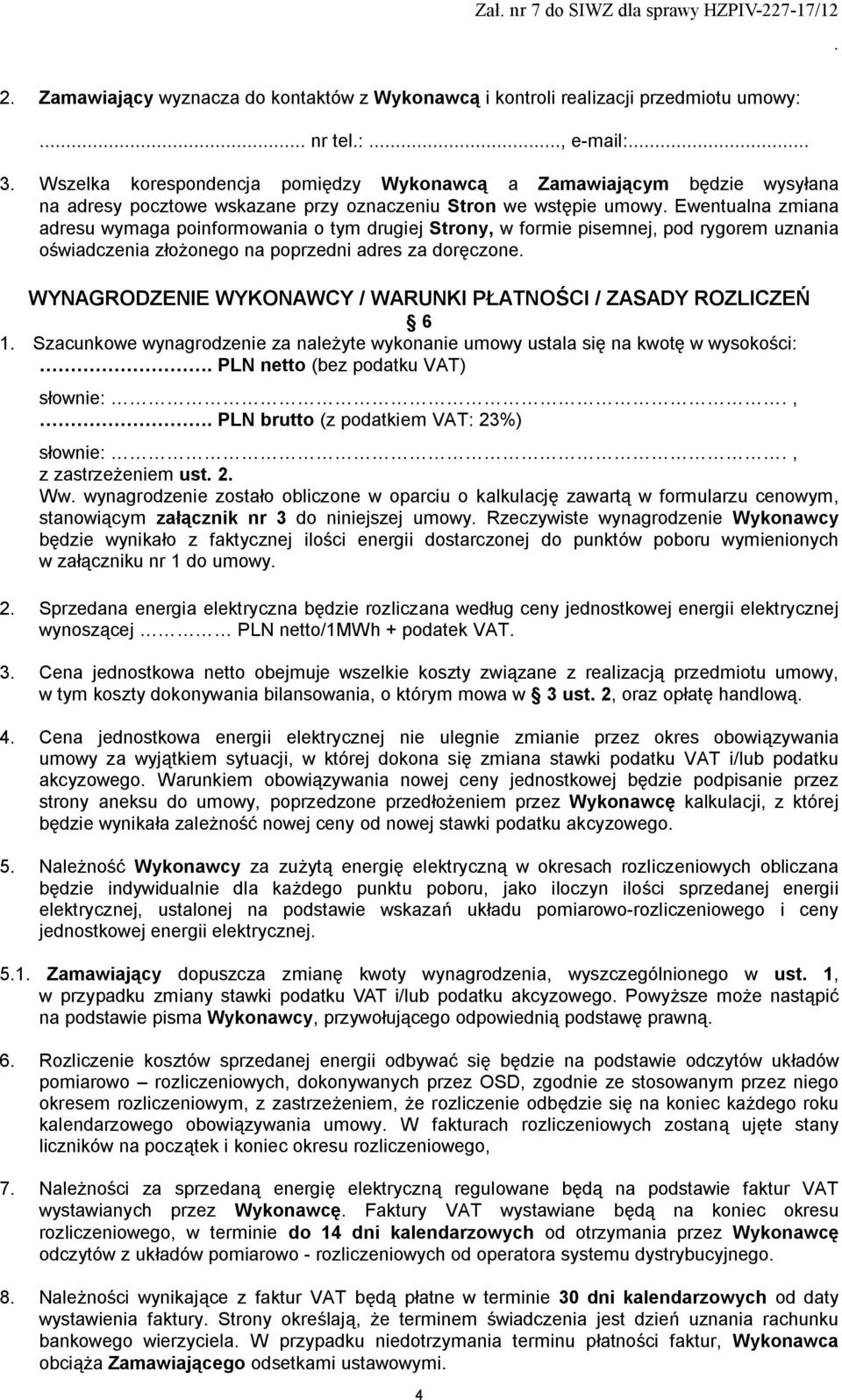 uznania oświadczenia złożonego na poprzedni adres za doręczone WYNAGRODZENIE WYKONAWCY / WARUNKI PŁATNOŚCI / ZASADY ROZLICZEŃ 6 1 Szacunkowe wynagrodzenie za należyte wykonanie umowy ustala się na