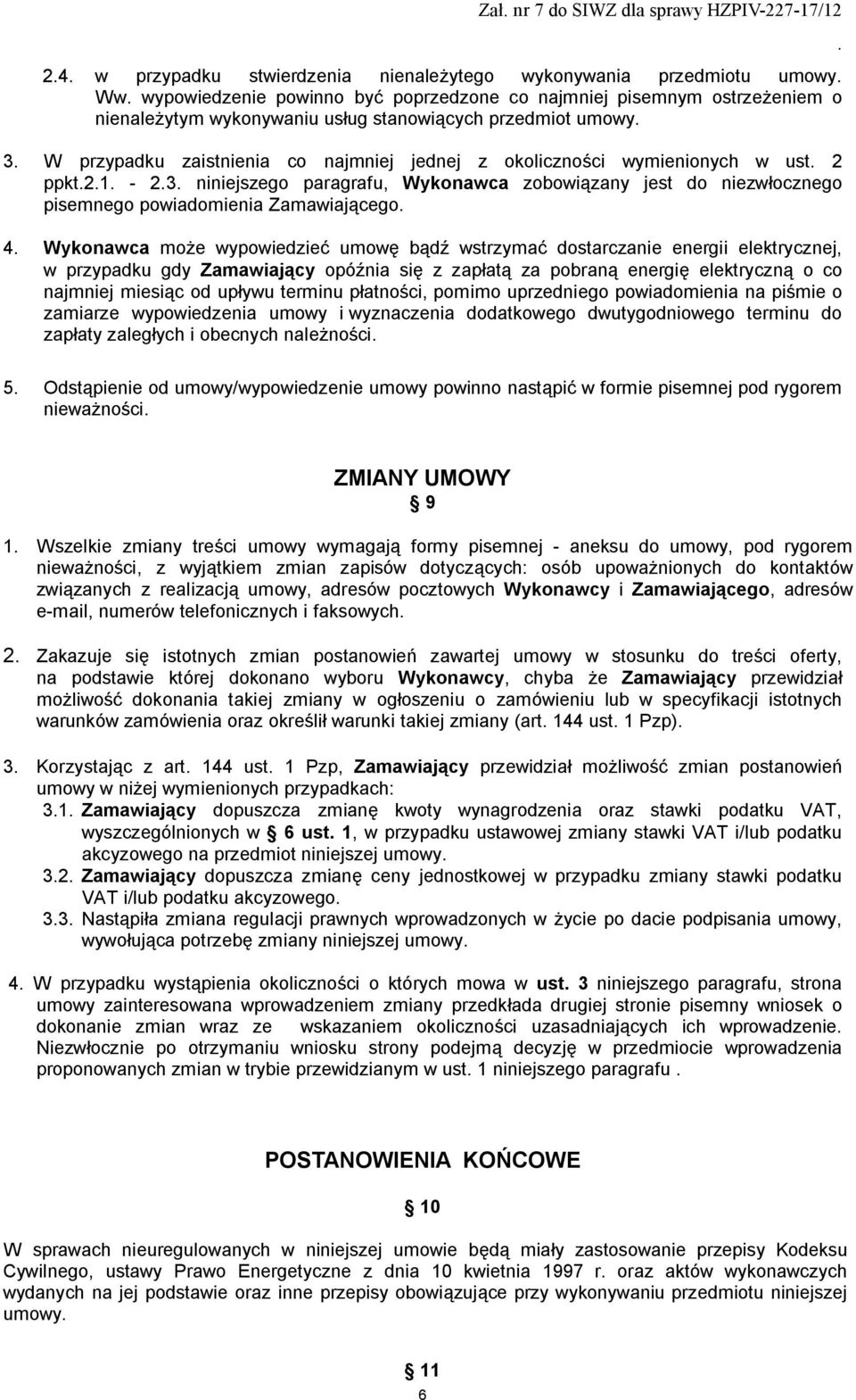 jest do niezwłocznego pisemnego powiadomienia Zamawiającego 4 Wykonawca może wypowiedzieć umowę bądź wstrzymać dostarczanie energii elektrycznej, w przypadku gdy Zamawiający opóźnia się z zapłatą za