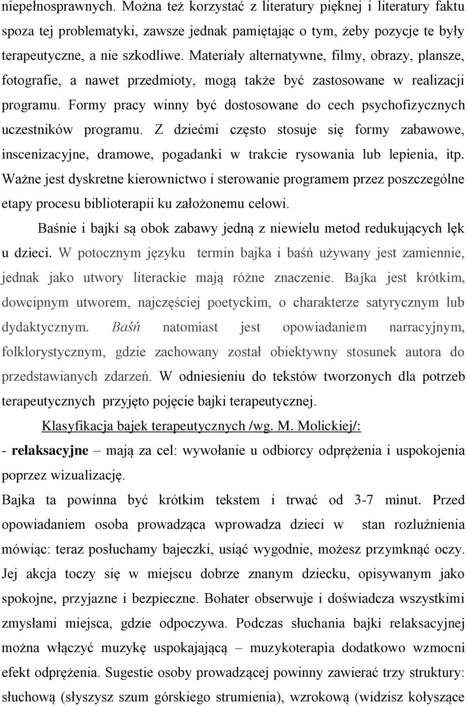 Formy pracy winny być dostosowane do cech psychofizycznych uczestników programu. Z dziećmi często stosuje się formy zabawowe, inscenizacyjne, dramowe, pogadanki w trakcie rysowania lub lepienia, itp.