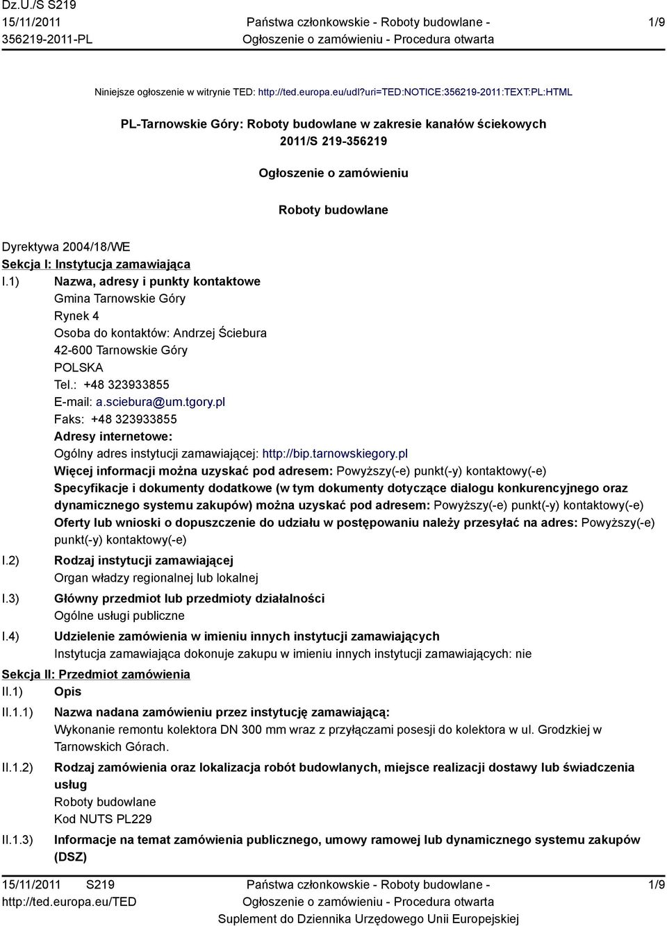 Instytucja zamawiająca I.1) Nazwa, adresy i punkty kontaktowe Gmina Tarnowskie Góry Rynek 4 Osoba do kontaktów: Andrzej Ściebura 42-600 Tarnowskie Góry POLSKA Tel.: +48 323933855 E-mail: a.