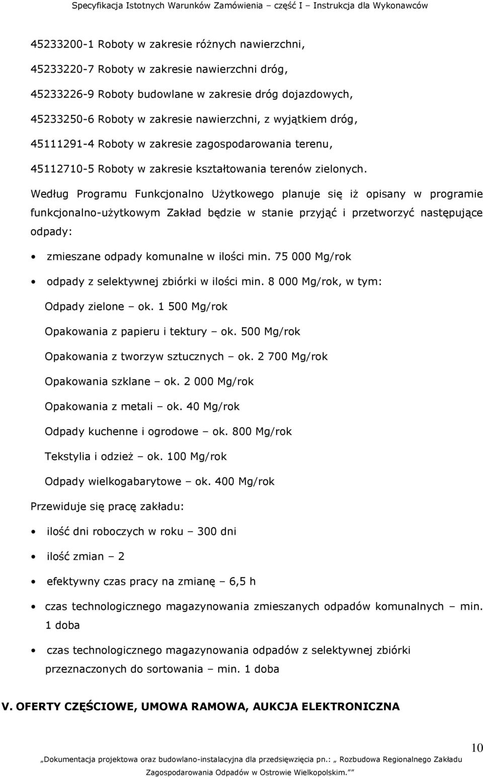 Według Programu Funkcjonalno Użytkowego planuje się iż opisany w programie funkcjonalno-użytkowym Zakład będzie w stanie przyjąć i przetworzyć następujące odpady: zmieszane odpady komunalne w ilości