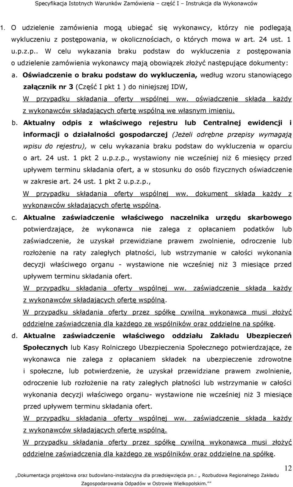 Oświadczenie o braku podstaw do wykluczenia, według wzoru stanowiącego załącznik nr 3 (Część I pkt 1 ) do niniejszej IDW, W przypadku składania oferty wspólnej ww.