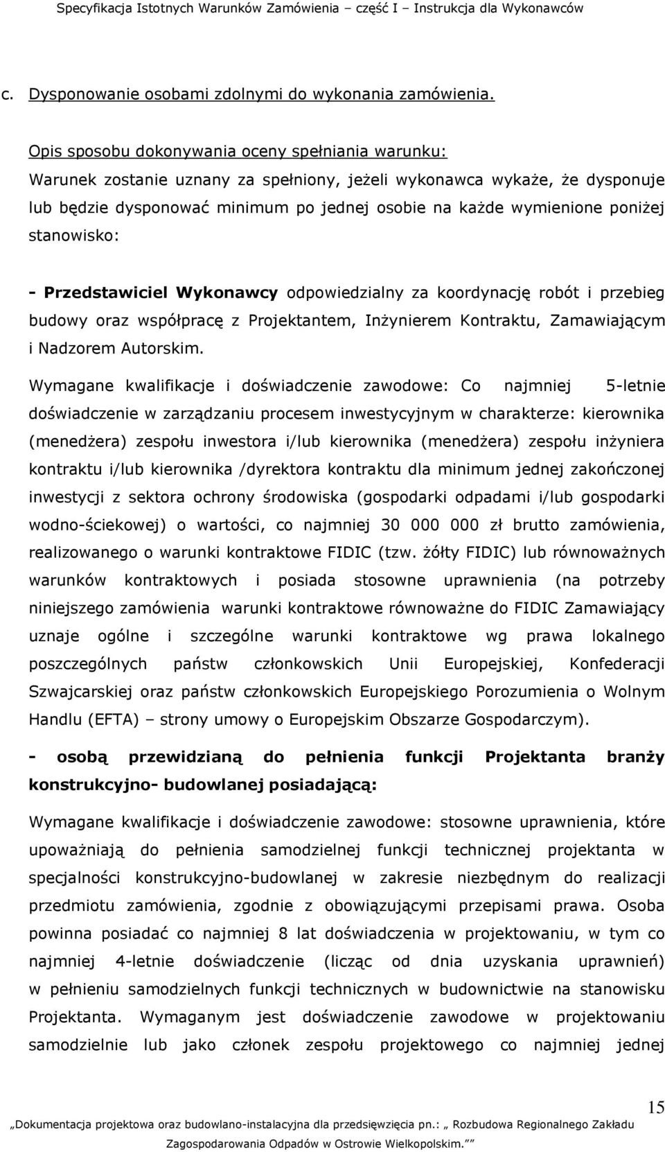 poniżej stanowisko: - Przedstawiciel Wykonawcy odpowiedzialny za koordynację robót i przebieg budowy oraz współpracę z Projektantem, Inżynierem Kontraktu, Zamawiającym i Nadzorem Autorskim.