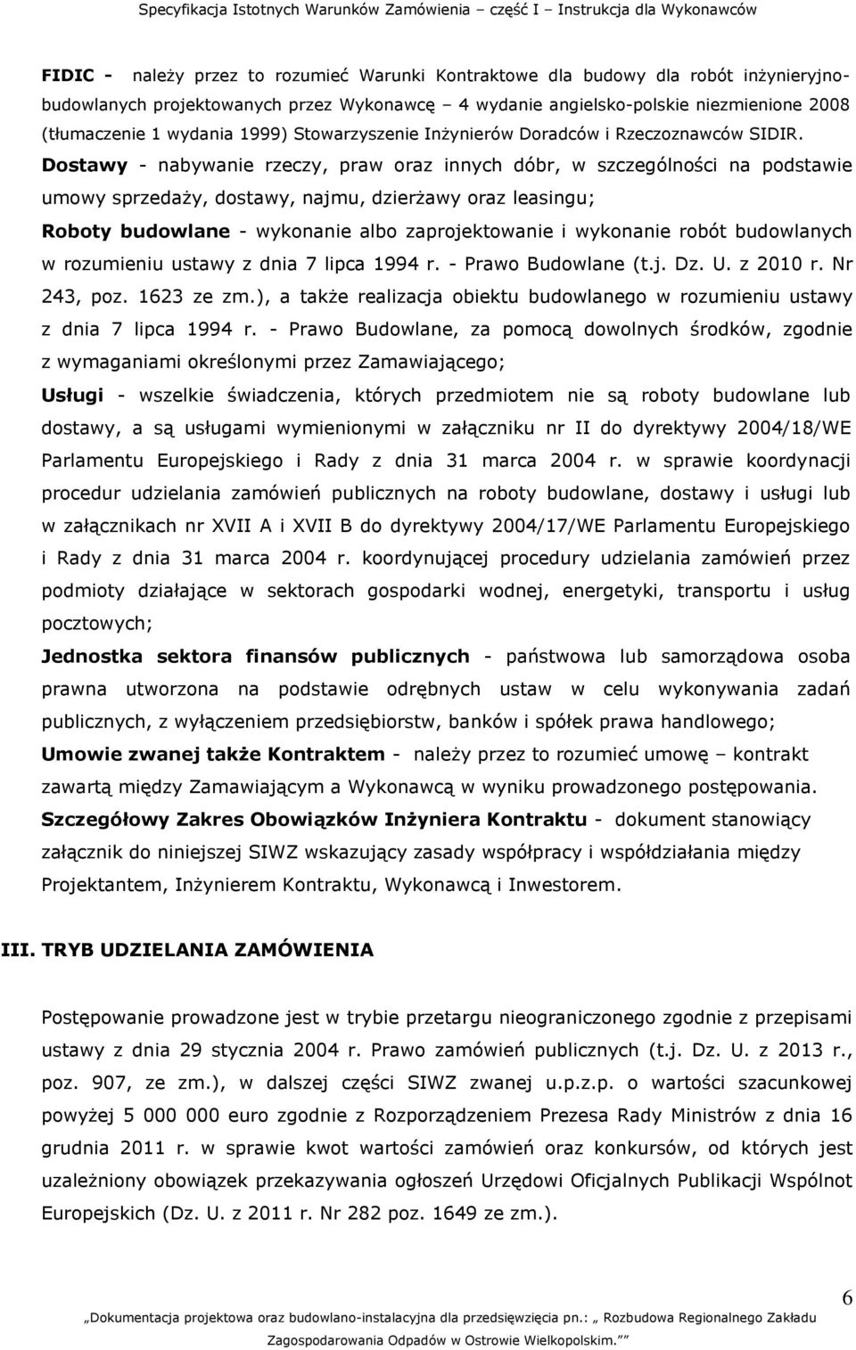 Dostawy - nabywanie rzeczy, praw oraz innych dóbr, w szczególności na podstawie umowy sprzedaży, dostawy, najmu, dzierżawy oraz leasingu; Roboty budowlane - wykonanie albo zaprojektowanie i wykonanie