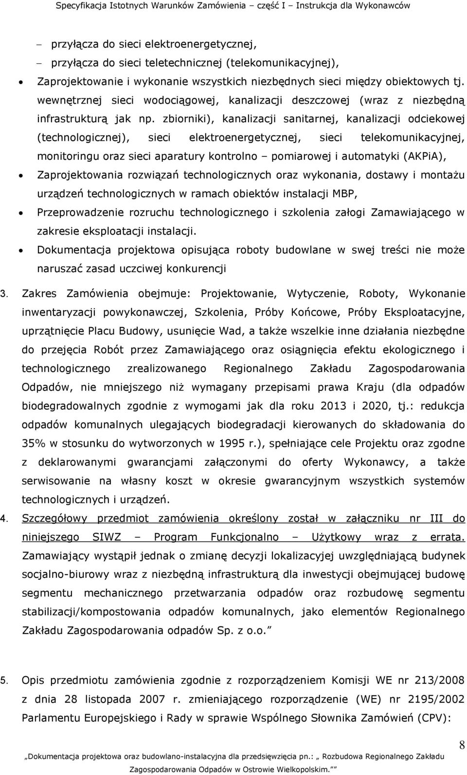 zbiorniki), kanalizacji sanitarnej, kanalizacji odciekowej (technologicznej), sieci elektroenergetycznej, sieci telekomunikacyjnej, monitoringu oraz sieci aparatury kontrolno pomiarowej i automatyki