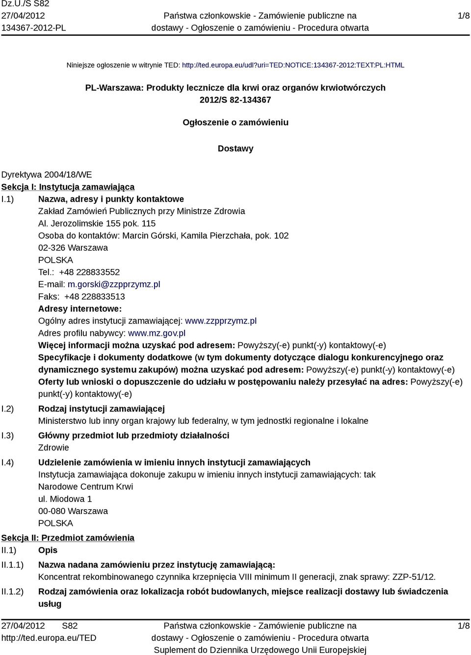 zamawiająca I.1) Nazwa, adresy i punkty kontaktowe Zakład Zamówień Publicznych przy Ministrze Zdrowia Al. Jerozolimskie 155 pok. 115 Osoba do kontaktów: Marcin Górski, Kamila Pierzchała, pok.