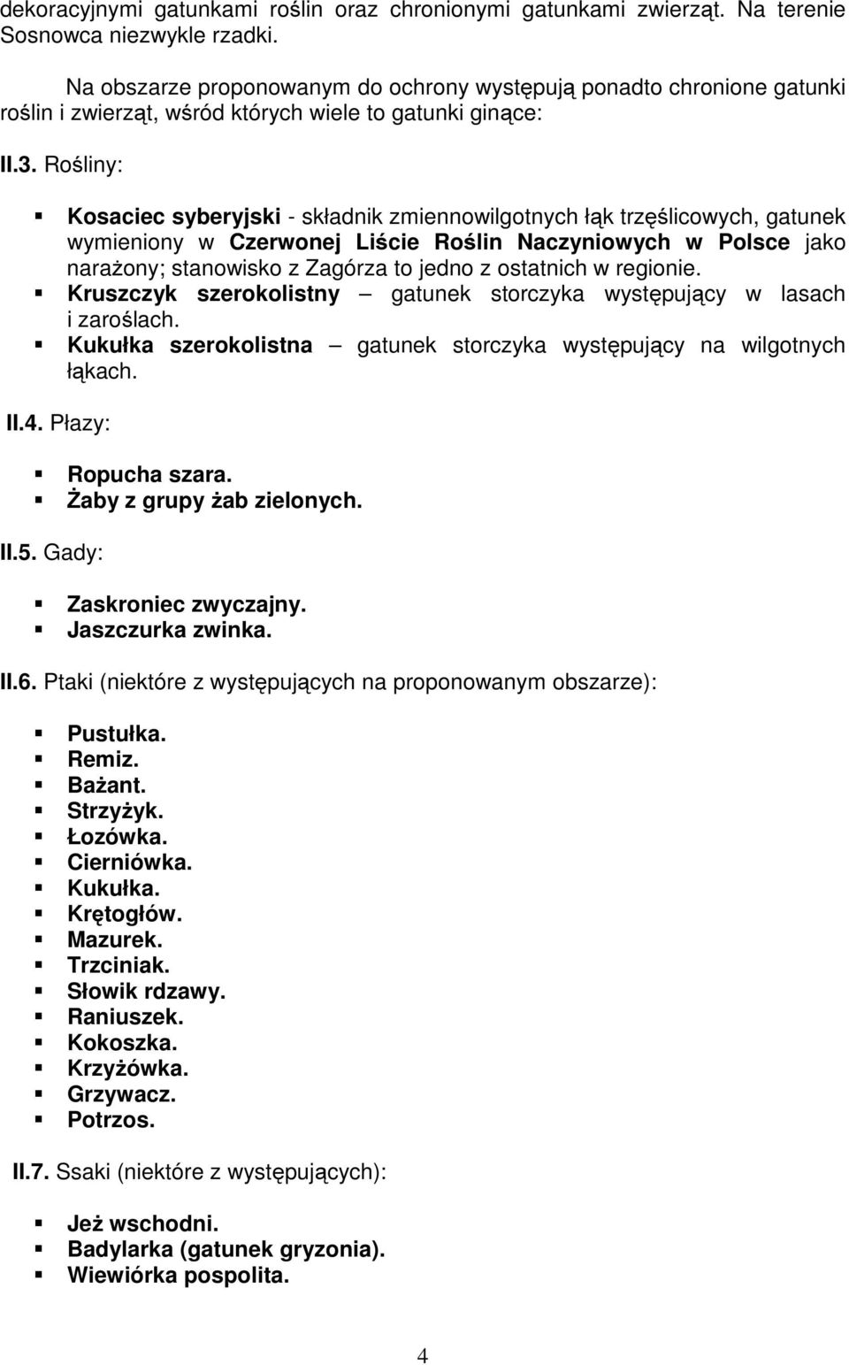 Rośliny: Kosaciec syberyjski - składnik zmiennowilgotnych łąk trzęślicowych, gatunek wymieniony w Czerwonej Liście Roślin Naczyniowych w Polsce jako narażony; stanowisko z Zagórza to jedno z