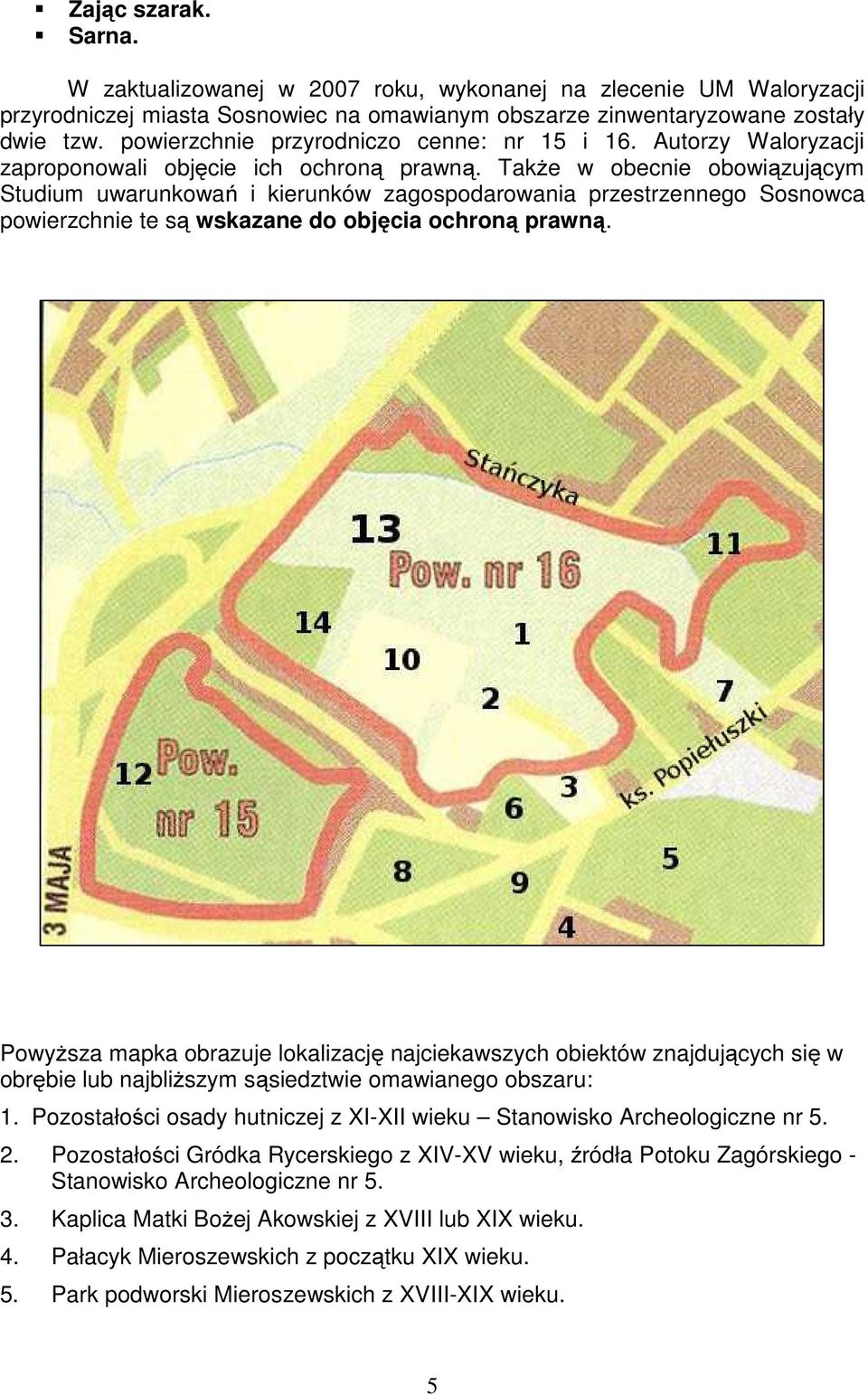 Także w obecnie obowiązującym Studium uwarunkowań i kierunków zagospodarowania przestrzennego Sosnowca powierzchnie te są wskazane do objęcia ochroną prawną.