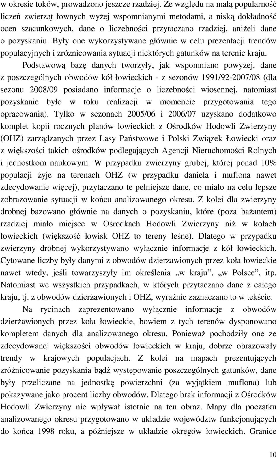 Były one wykorzystywane głównie w celu prezentacji trendów populacyjnych i zróŝnicowania sytuacji niektórych gatunków na terenie kraju.