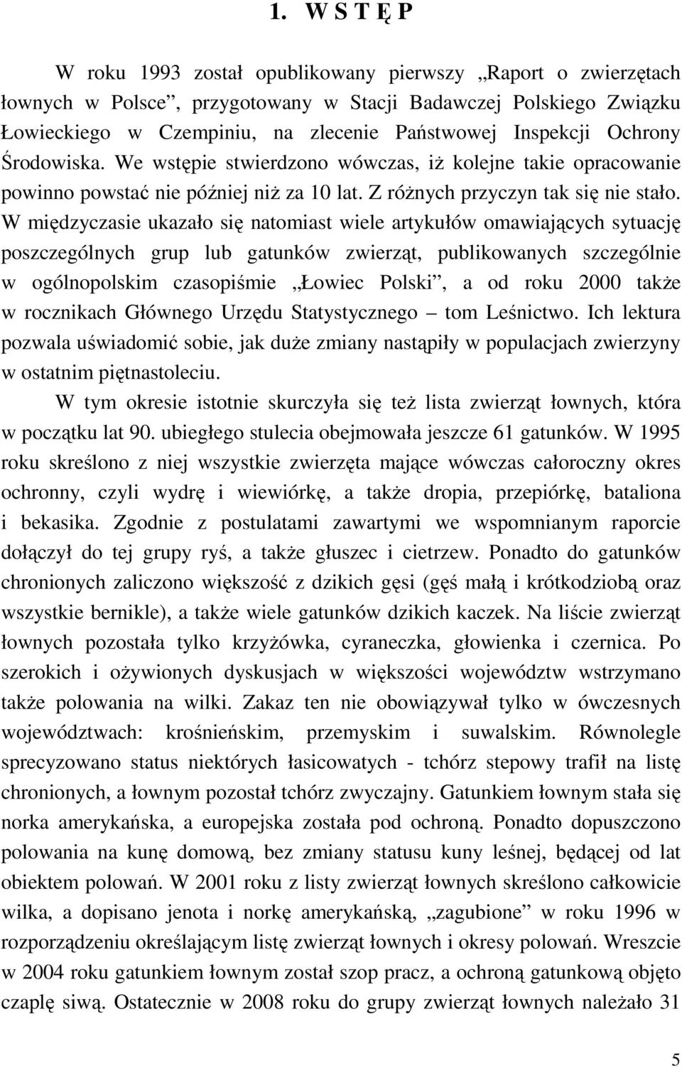 W międzyczasie ukazało się natomiast wiele artykułów omawiających sytuację poszczególnych grup lub gatunków zwierząt, publikowanych szczególnie w ogólnopolskim czasopiśmie Łowiec Polski, a od roku