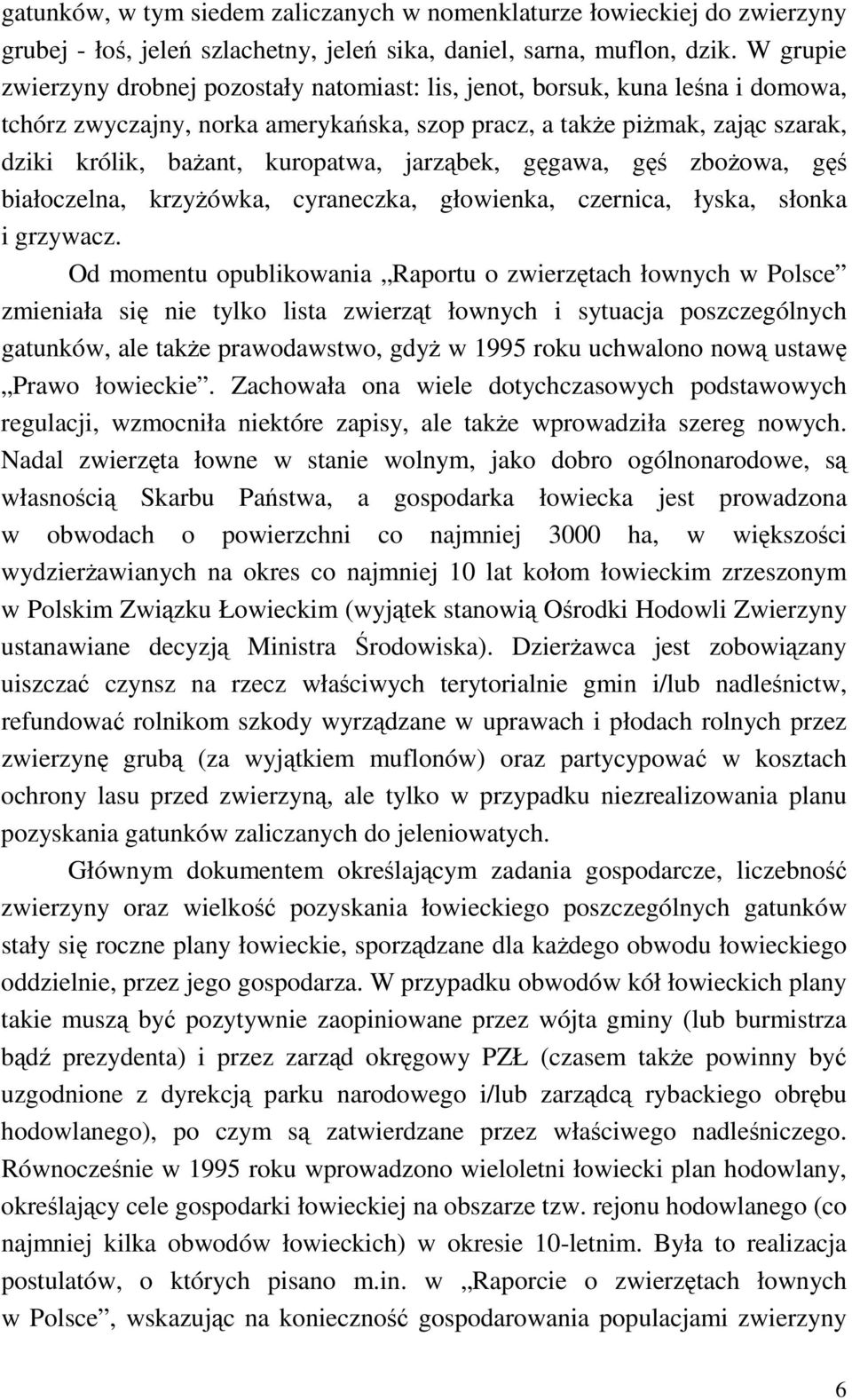 kuropatwa, jarząbek, gęgawa, gęś zboŝowa, gęś białoczelna, krzyŝówka, cyraneczka, głowienka, czernica, łyska, słonka i grzywacz.