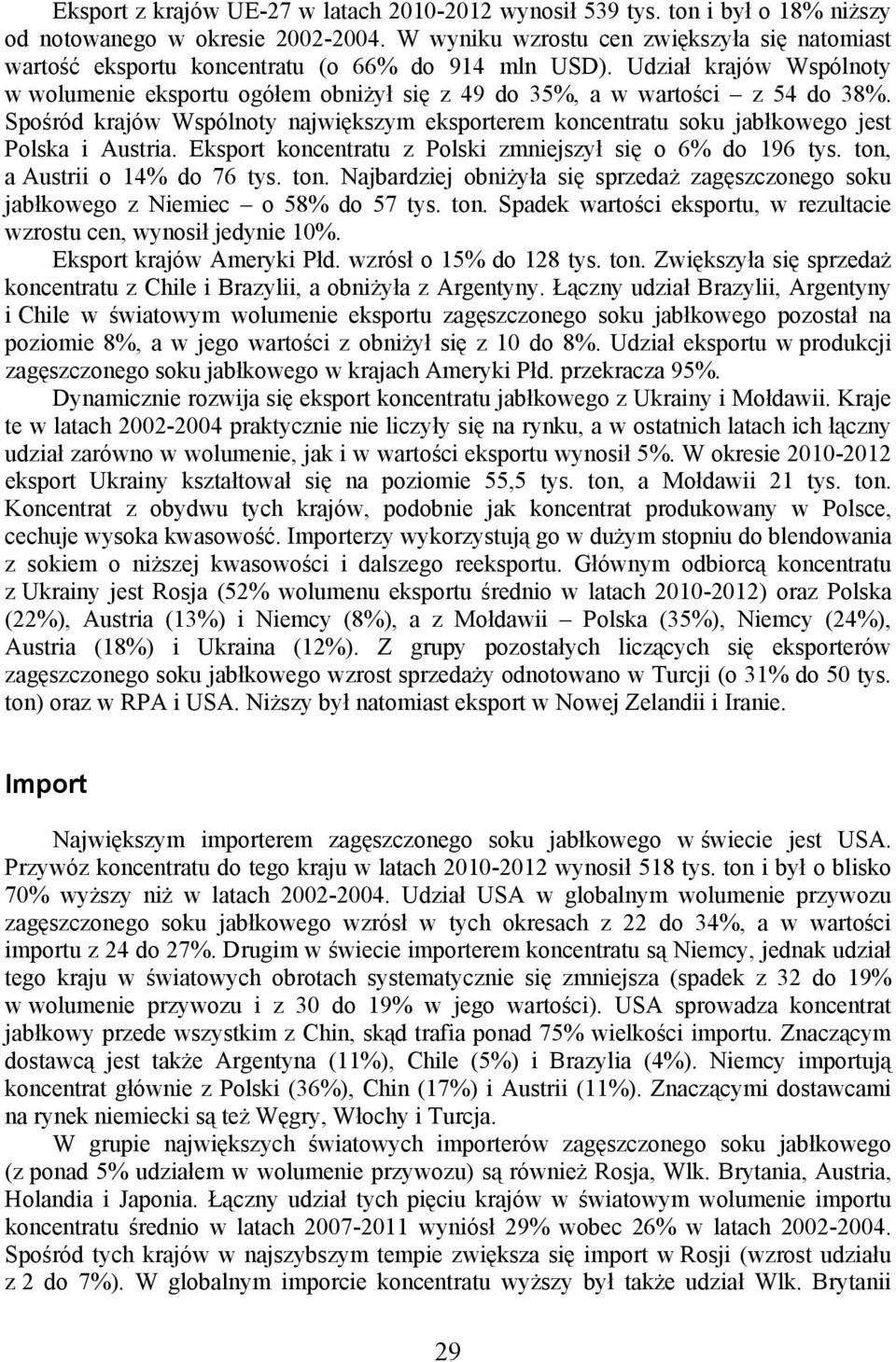 Udział krajów Wspólnoty w wolumenie eksportu ogółem obniżył się z 49 do 35%, a w wartości z 54 do 38%.