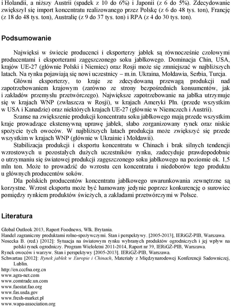 Dominacja Chin, USA, krajów UE-27 (głównie Polski i Niemiec) oraz Rosji może się zmniejszać w najbliższych latach. Na rynku pojawiają się nowi uczestnicy m.in. Ukraina, Mołdawia, Serbia, Turcja.