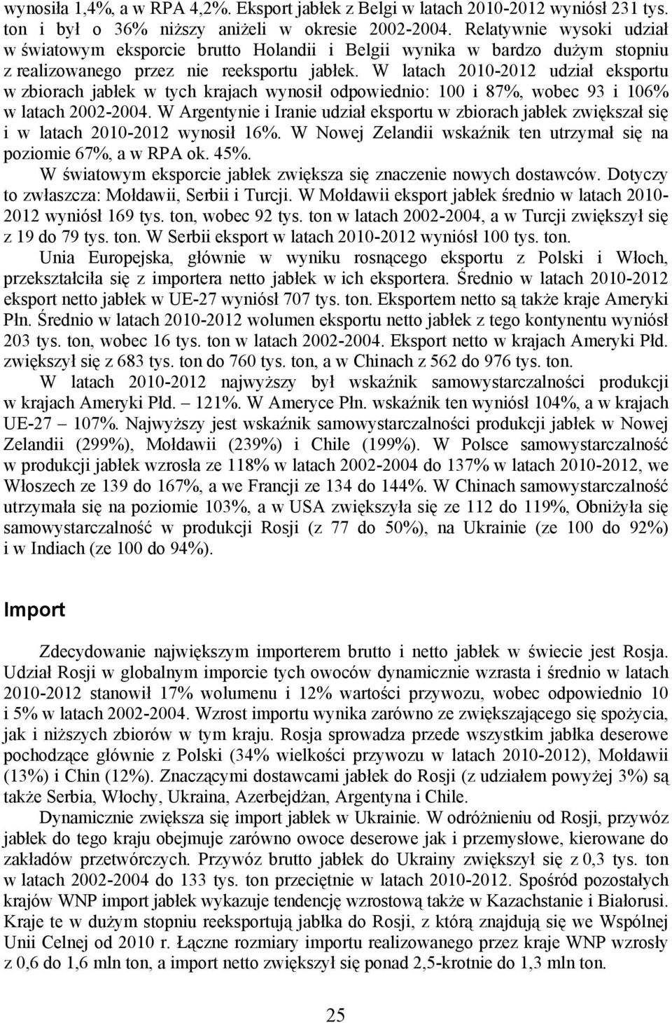 W latach 2010-2012 udział eksportu w zbiorach jabłek w tych krajach wynosił odpowiednio: 100 i 87%, wobec 93 i 106% w latach 2002-2004.