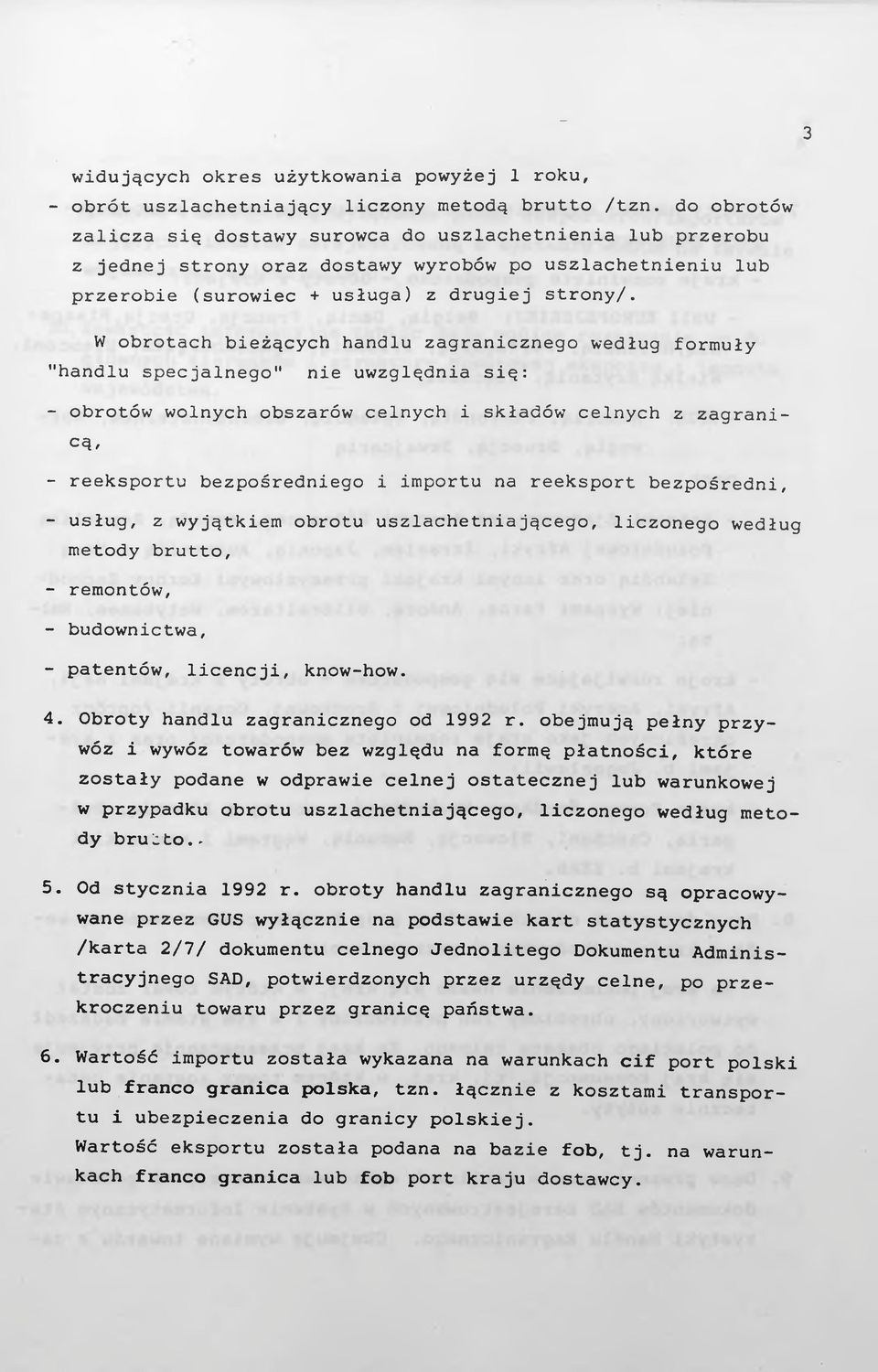 W obrotach bieżących handlu zagranicznego według formuły "handlu specjalnego" nie uwzględnia się: - obrotów wolnych obszarów celnych i składów celnych z zagranicą, - reeksportu bezpośredniego i