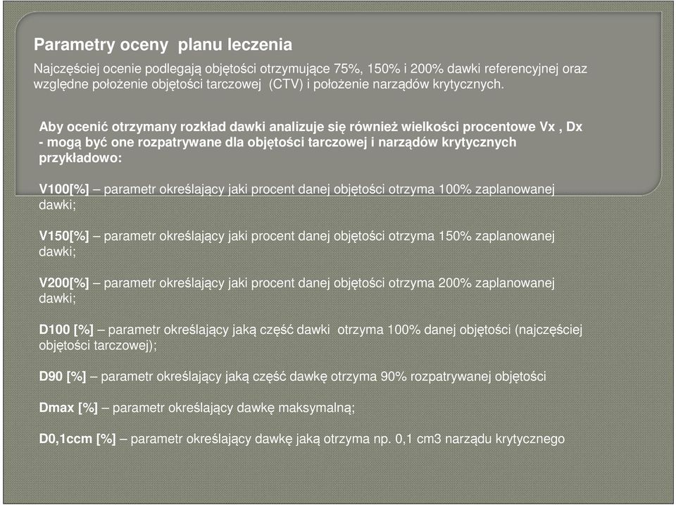 Aby ocenić otrzymany rozkład dawki analizuje się również wielkości procentowe Vx, Dx - mogą być one rozpatrywane dla objętości tarczowej i narządów krytycznych przykładowo: V100[%] parametr