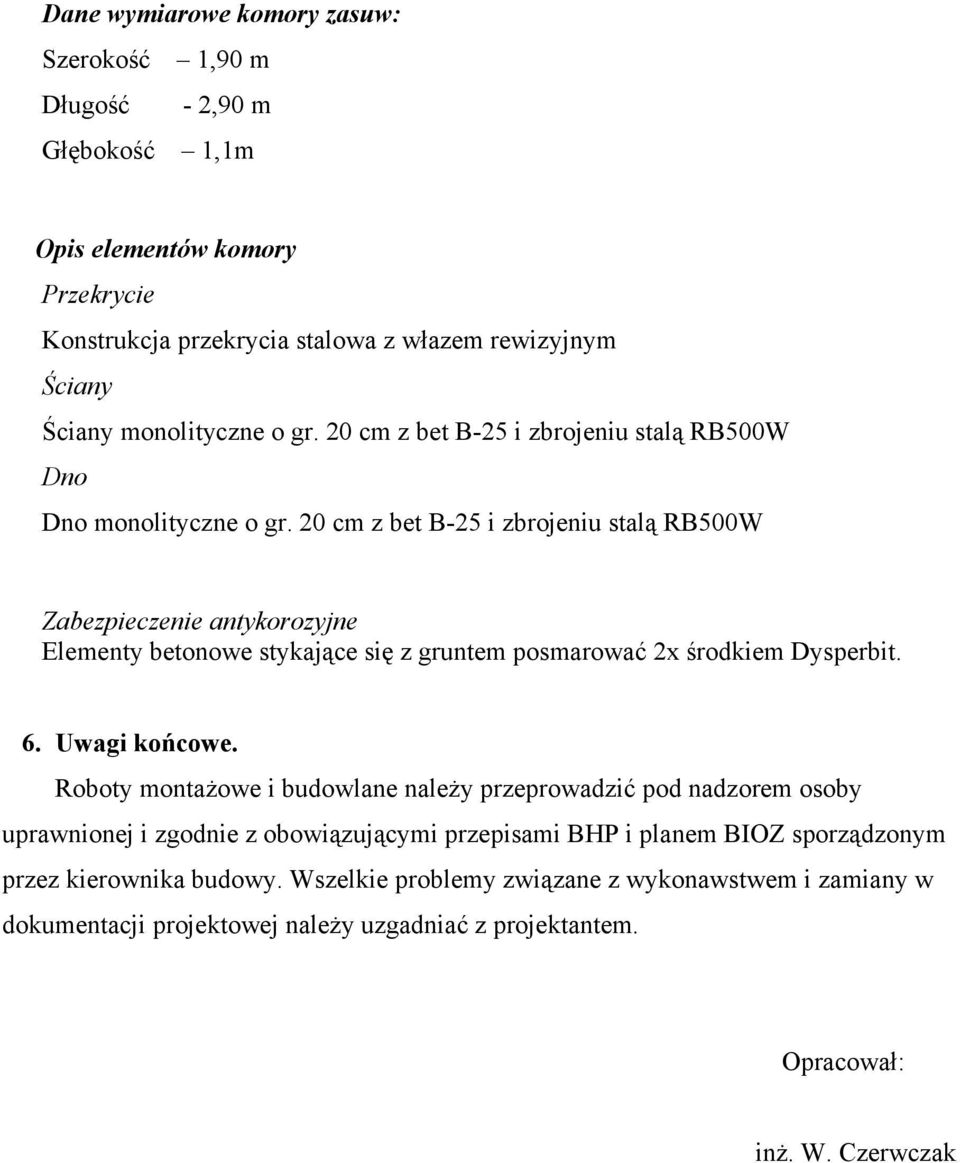 20 cm z bet B-25 i zbrojeniu stalą RB500W Zabezpieczenie antykorozyjne Elementy betonowe stykające się z gruntem posmarować 2x środkiem Dysperbit. 6. Uwagi końcowe.