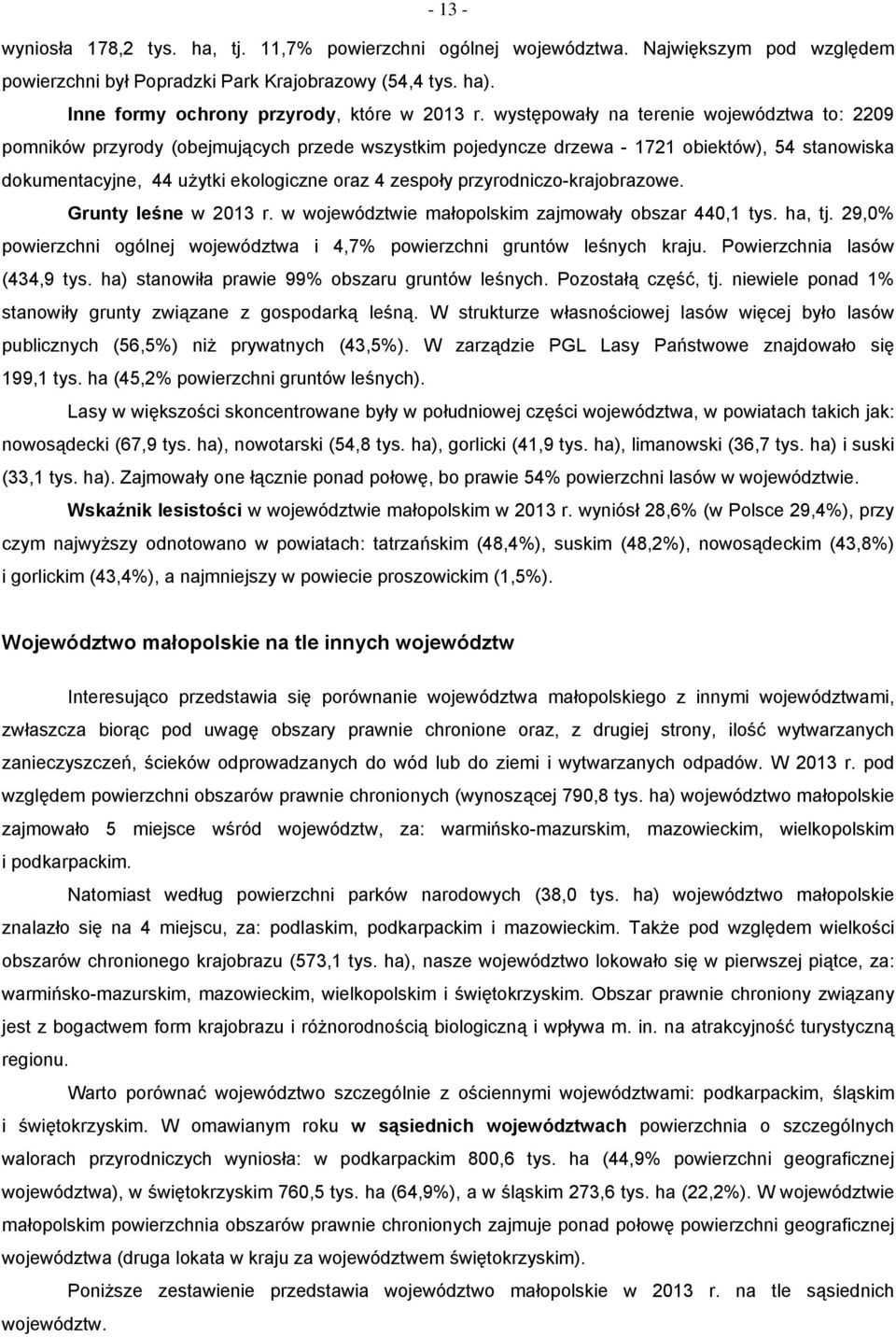 występowały na terenie województwa to: 2209 pomników przyrody (obejmujących przede wszystkim pojedyncze drzewa - 1721 obiektów), 54 stanowiska dokumentacyjne, 44 użytki ekologiczne oraz 4 zespoły