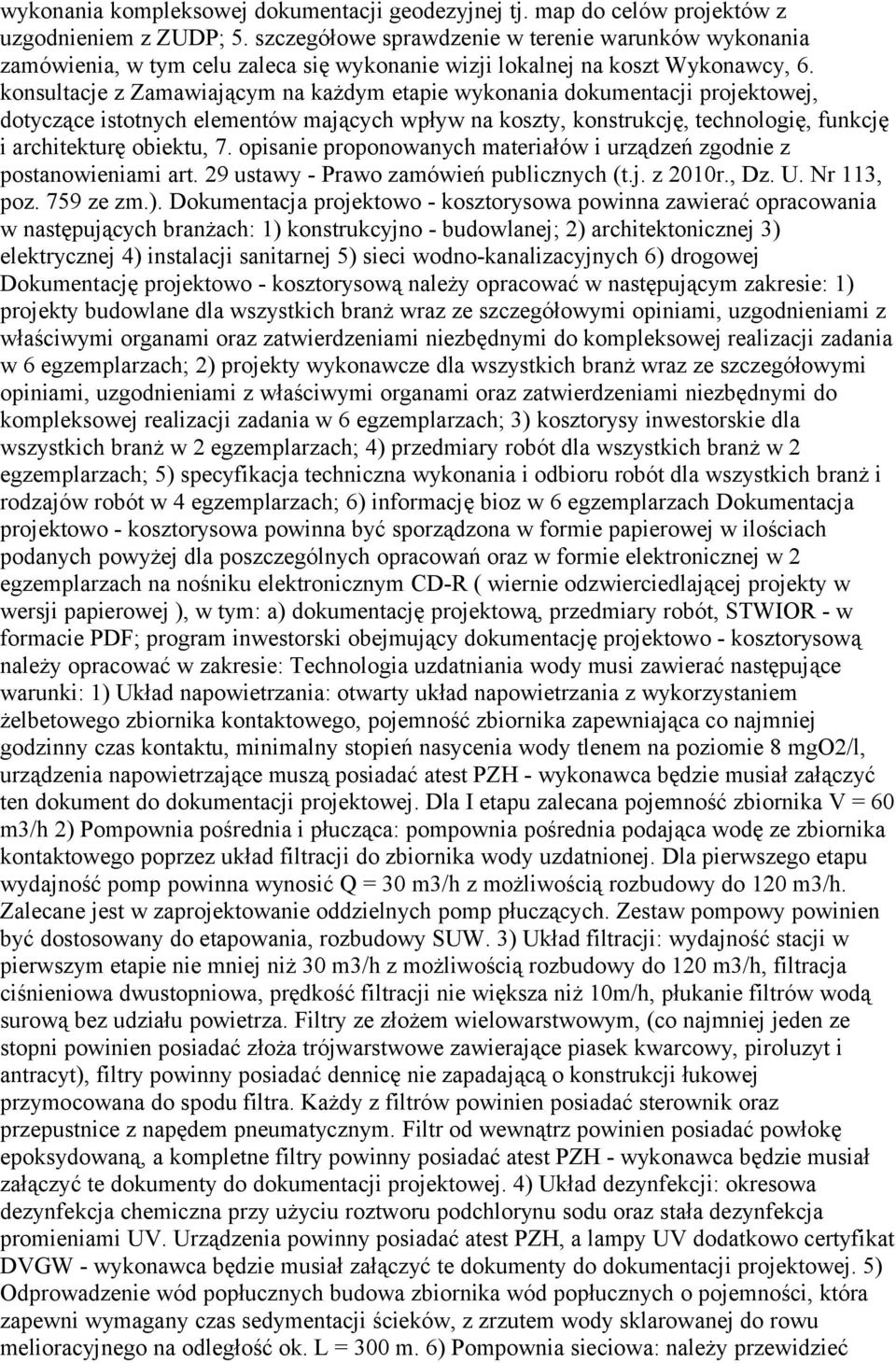 konsultacje z Zamawiającym na każdym etapie wykonania dokumentacji projektowej, dotyczące istotnych elementów mających wpływ na koszty, konstrukcję, technologię, funkcję i architekturę obiektu, 7.