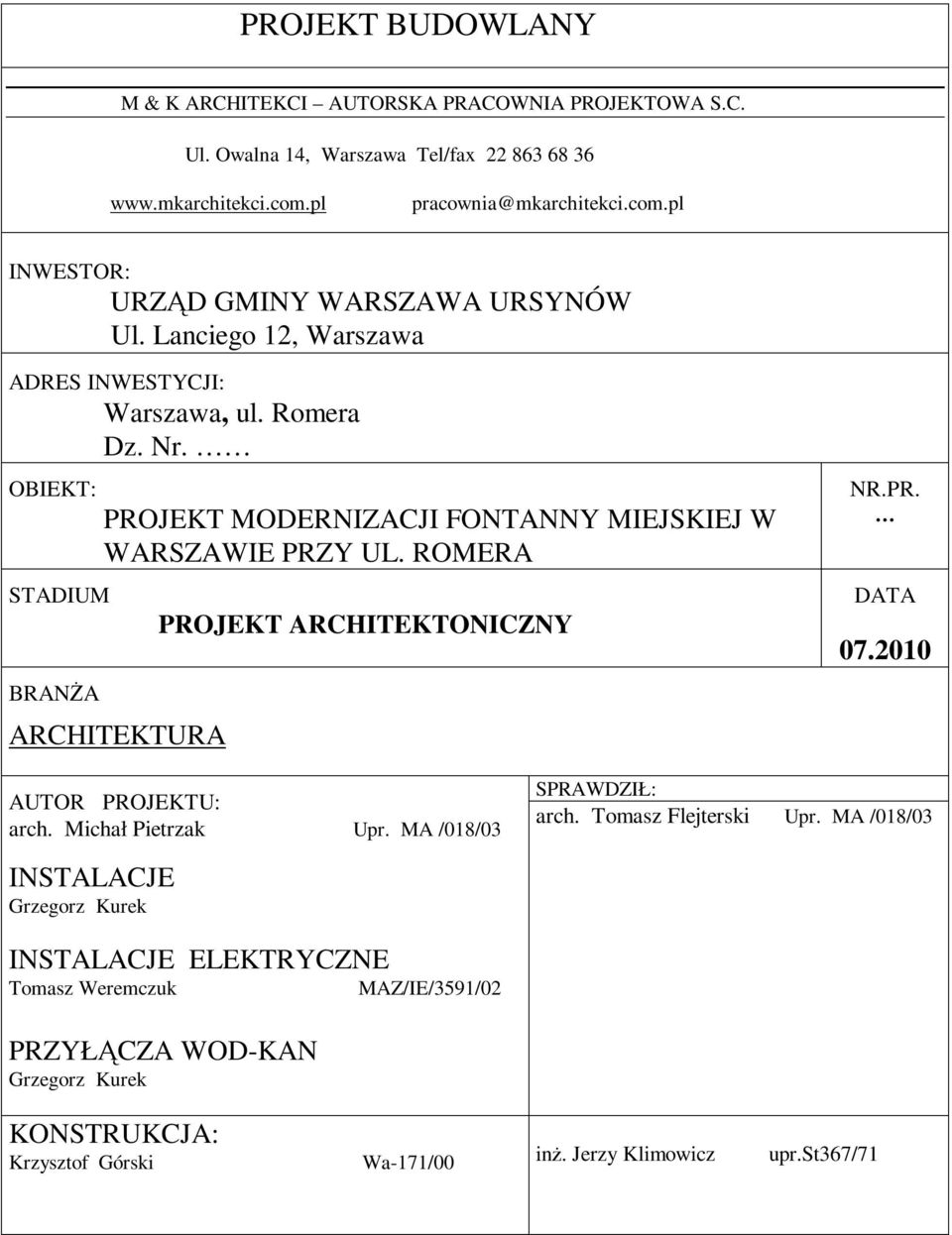 ROMERA ARCHITEKTURA PROJEKT ARCHITEKTONICZNY NR.PR. DATA 07.2010 AUTOR PROJEKTU: arch. Michał Pietrzak Upr. MA /018/03 SPRAWDZIŁ: arch. Tomasz Flejterski Upr.