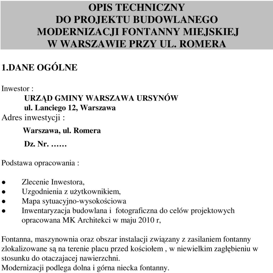 Podstawa opracowania : Zlecenie Inwestora, Uzgodnienia z uŝytkownikiem, Mapa sytuacyjno-wysokościowa Inwentaryzacja budowlana i fotograficzna do celów projektowych