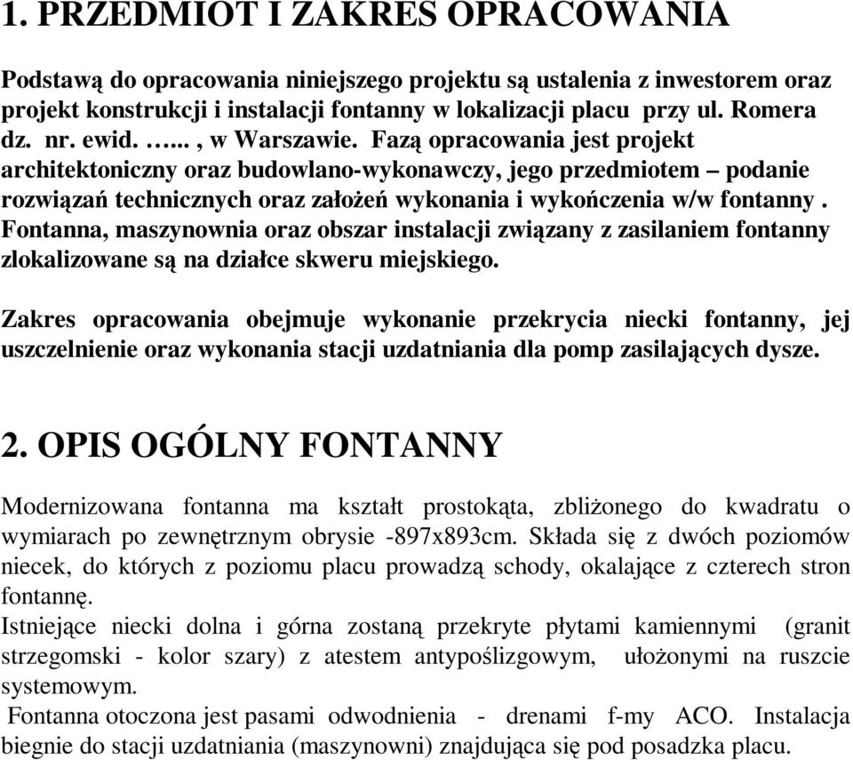 Fontanna, maszynownia oraz obszar instalacji związany z zasilaniem fontanny zlokalizowane są na działce skweru miejskiego.