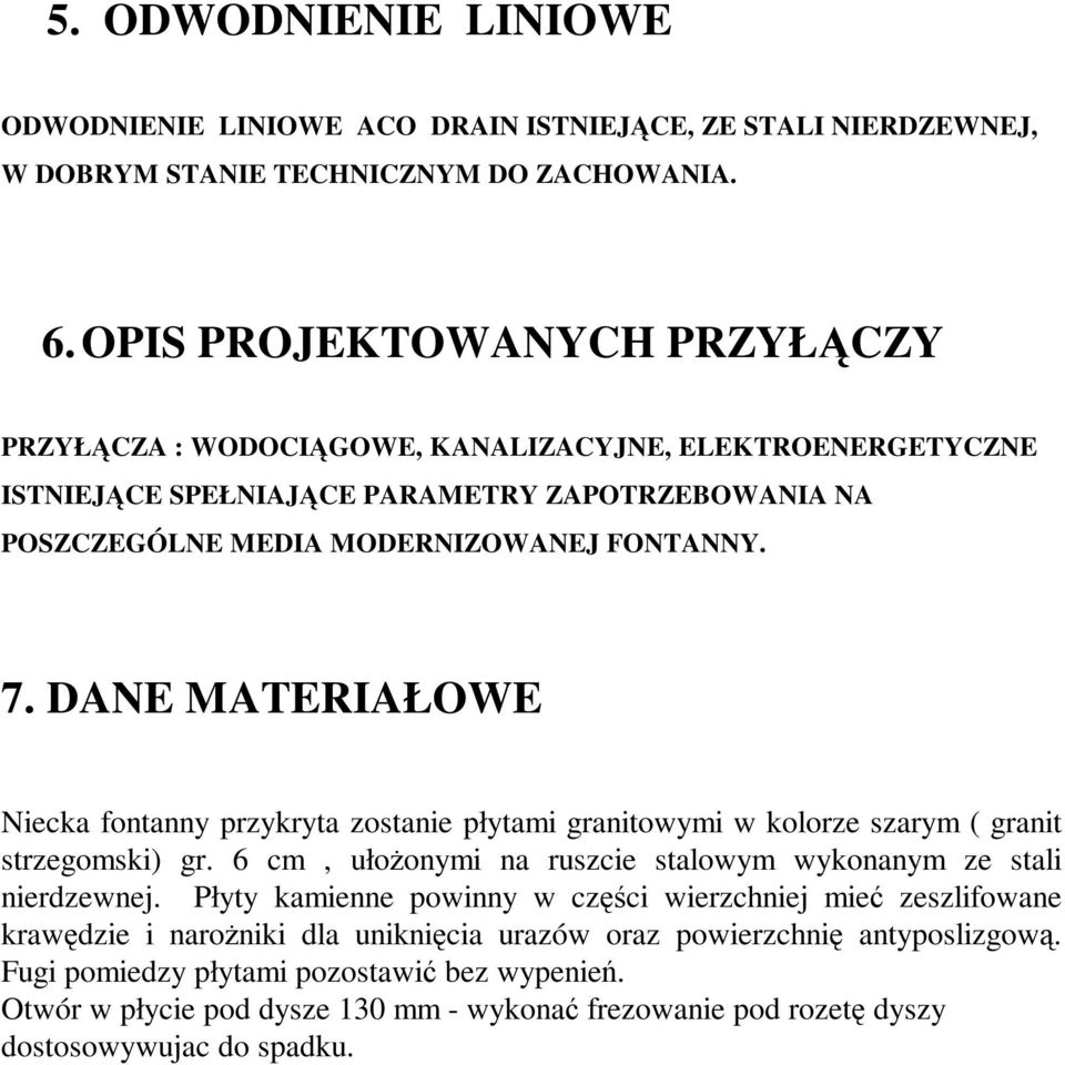 DANE MATERIAŁOWE Niecka fontanny przykryta zostanie płytami granitowymi w kolorze szarym ( granit strzegomski) gr. 6 cm, ułoŝonymi na ruszcie stalowym wykonanym ze stali nierdzewnej.