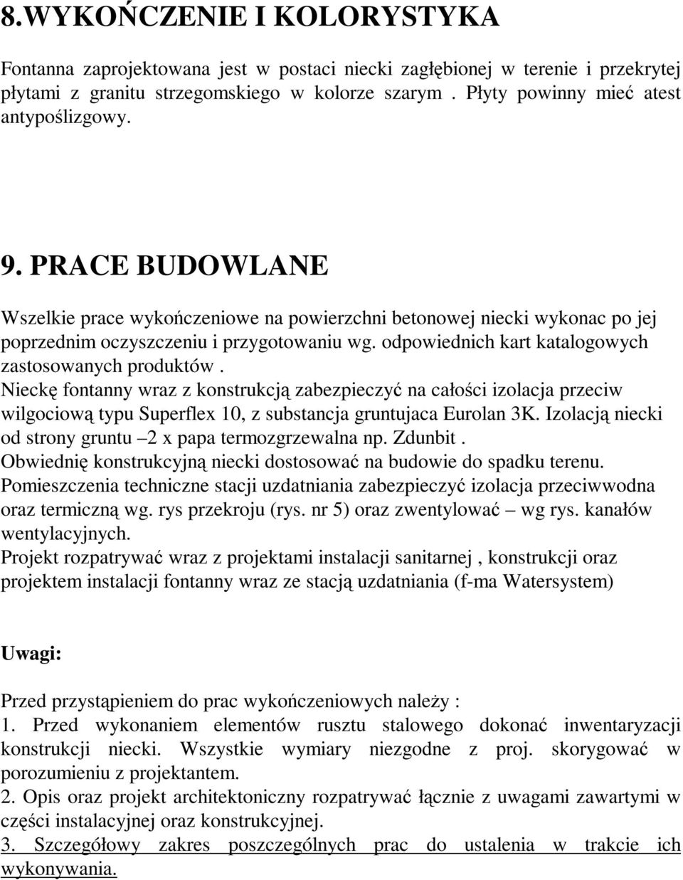 Nieckę fontanny wraz z konstrukcją zabezpieczyć na całości izolacja przeciw wilgociową typu Superflex 10, z substancja gruntujaca Eurolan 3K.