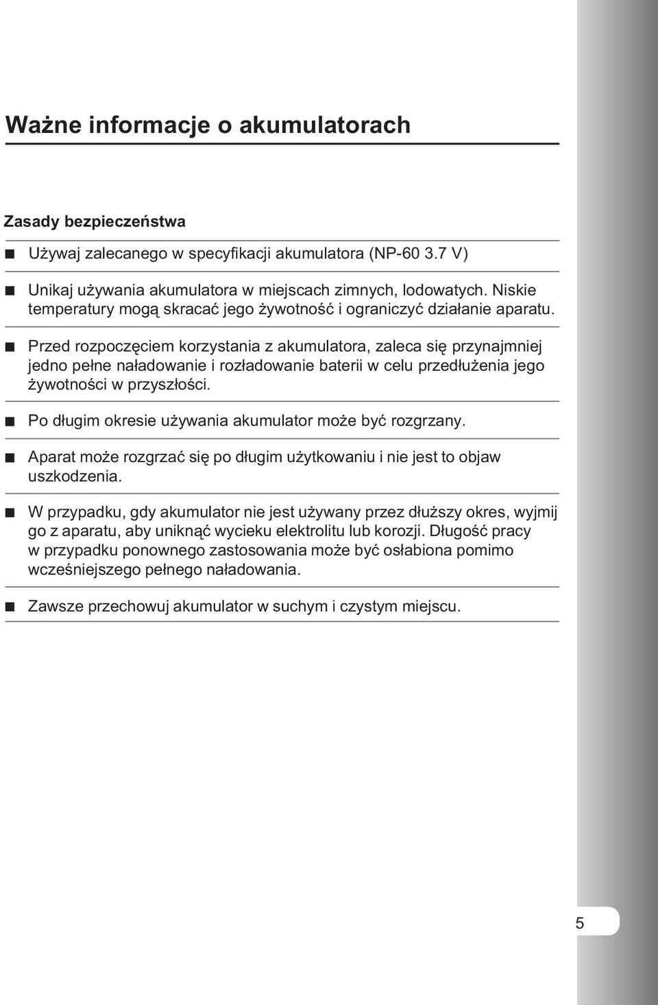Przed rozpoczęciem korzystania z akumulatora, zaleca się przynajmniej jedno pełne naładowanie i rozładowanie baterii w celu przedłużenia jego żywotności w przyszłości.