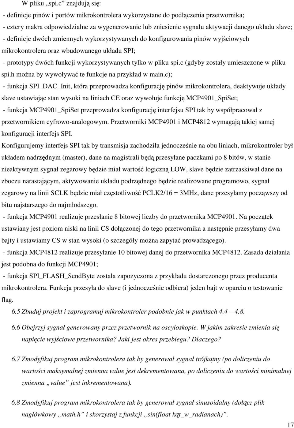 slave; - definicje dwóch zmiennych wykorzystywanych do konfigurowania pinów wyjściowych mikrokontrolera oraz wbudowanego układu SPI; - prototypy dwóch funkcji wykorzystywanych tylko w pliku spi.