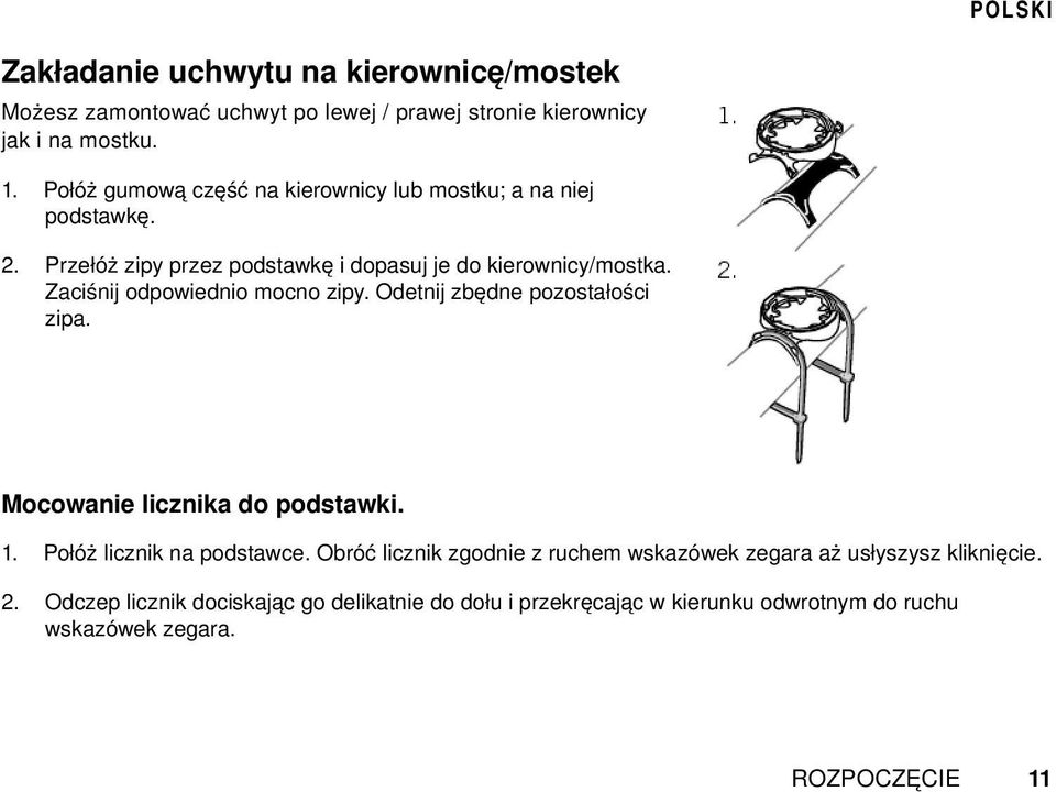 Zaciśnij odpowiednio mocno zipy. Odetnij zbędne pozostałości zipa. Mocowanie licznika do podstawki. 1. Połóż licznik na podstawce.