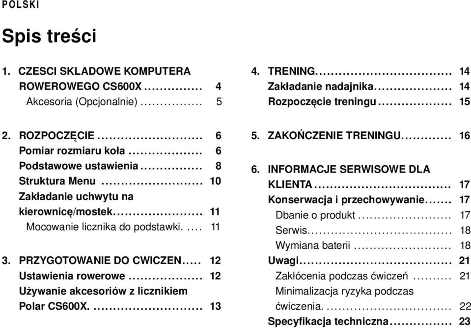 PRZYGOTOWANIE DO CWICZEN... 12 Ustawienia rowerowe... 12 Używanie akcesoriów z licznikiem Polar CS600X.... 13 5. ZAKOŃCZENIE TRENINGU... 16 6. INFORMACJE SERWISOWE DLA KLIENTA.