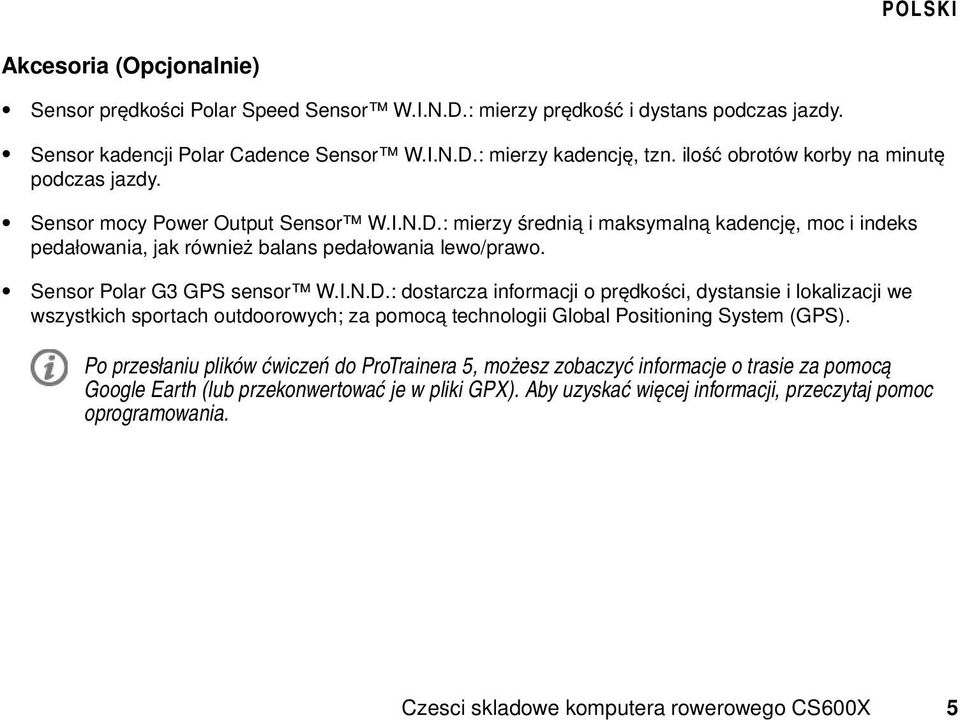 Sensor Polar G3 GPS sensor W.I.N.D.: dostarcza informacji o prędkości, dystansie i lokalizacji we wszystkich sportach outdoorowych; za pomocą technologii Global Positioning System (GPS).