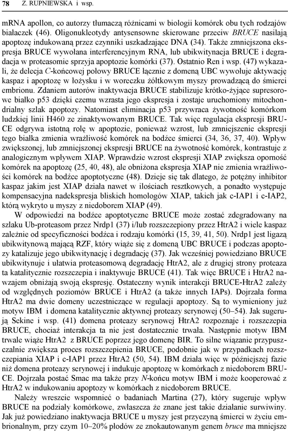 Także zmniejszona ekspresja BRUCE wywołana interferencyjnym RNA, lub ubikwitynacja BRUCE i degradacja w proteasomie sprzyja apoptozie komórki (37). Ostatnio Ren i wsp.