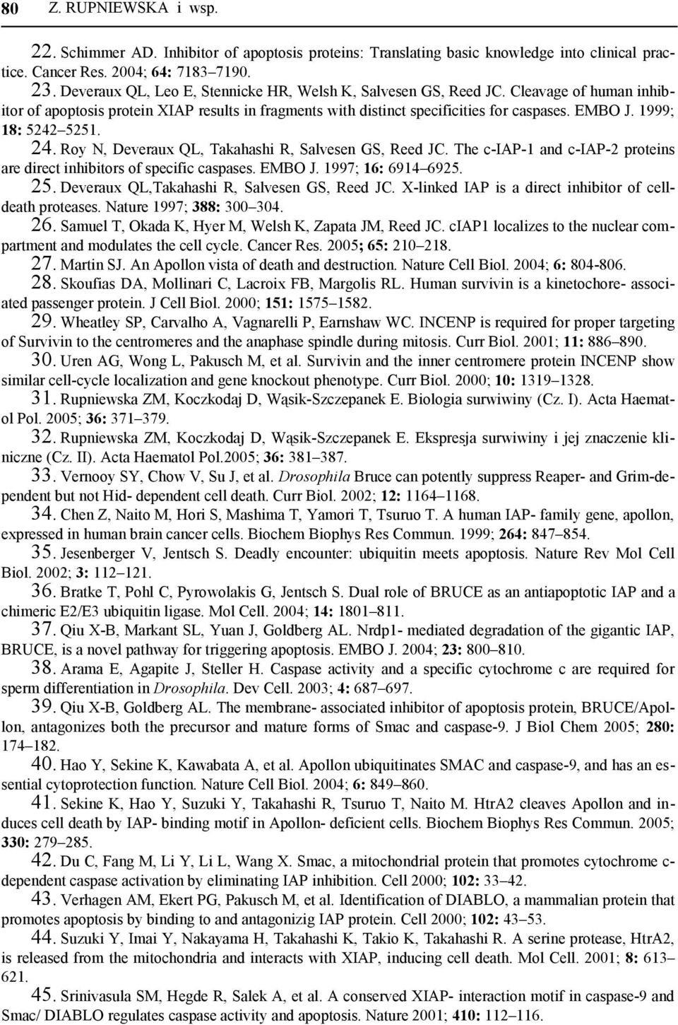 1999; 18: 5242 5251. 24. Roy N, Deveraux QL, Takahashi R, Salvesen GS, Reed JC. The c-iap-1 and c-iap-2 proteins are direct inhibitors of specific caspases. EMBO J. 1997; 16: 6914 6925. 25.