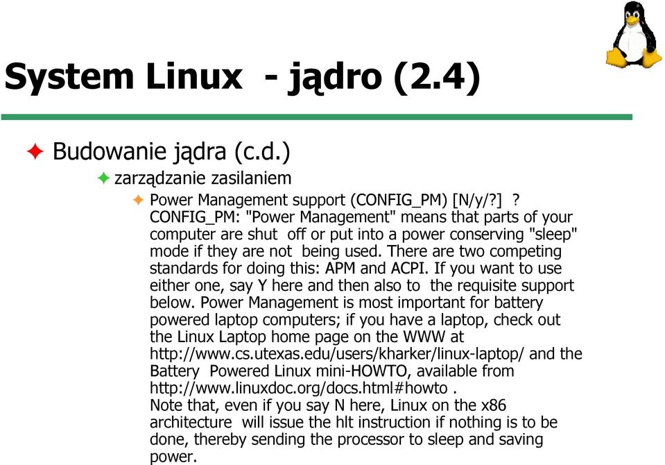 There are two competing standards for doing this: APM and ACPI. If you want to use either one, say Y here and then also to the requisite support below.