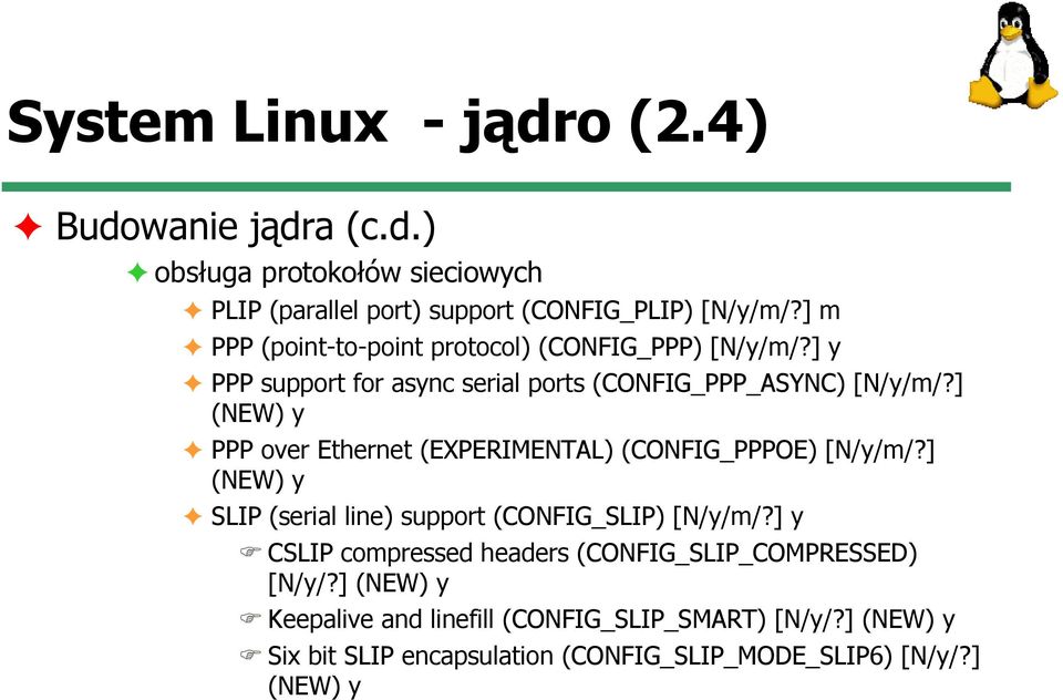 ] (NEW) y PPP over Ethernet (EXPERIMENTAL) (CONFIG_PPPOE) [N/y/m/?] (NEW) y SLIP (serial line) support (CONFIG_SLIP) [N/y/m/?