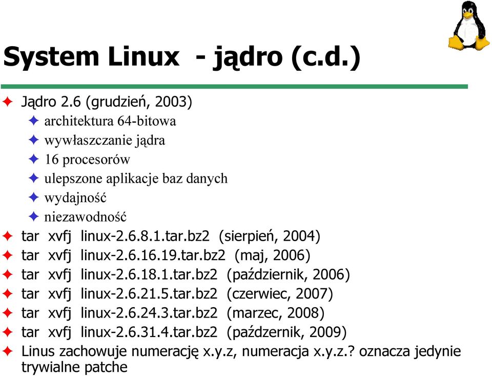 xvfj linux-2.6.8.1.tar.bz2 (sierpień, 2004) tar xvfj linux-2.6.16.19.tar.bz2 (maj, 2006) tar xvfj linux-2.6.18.1.tar.bz2 (październik, 2006) tar xvfj linux-2.