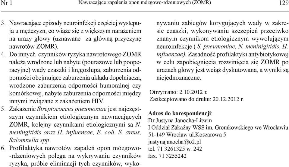 Do innych czynników ryzyka nawrotowego ZOMR należą wrodzone lub nabyte (pourazowe lub pooperacyjne) wady czaszki i kręgosłupa, zaburzenia odporności obejmujące zaburzenia układu dopełniacza, wrodzone