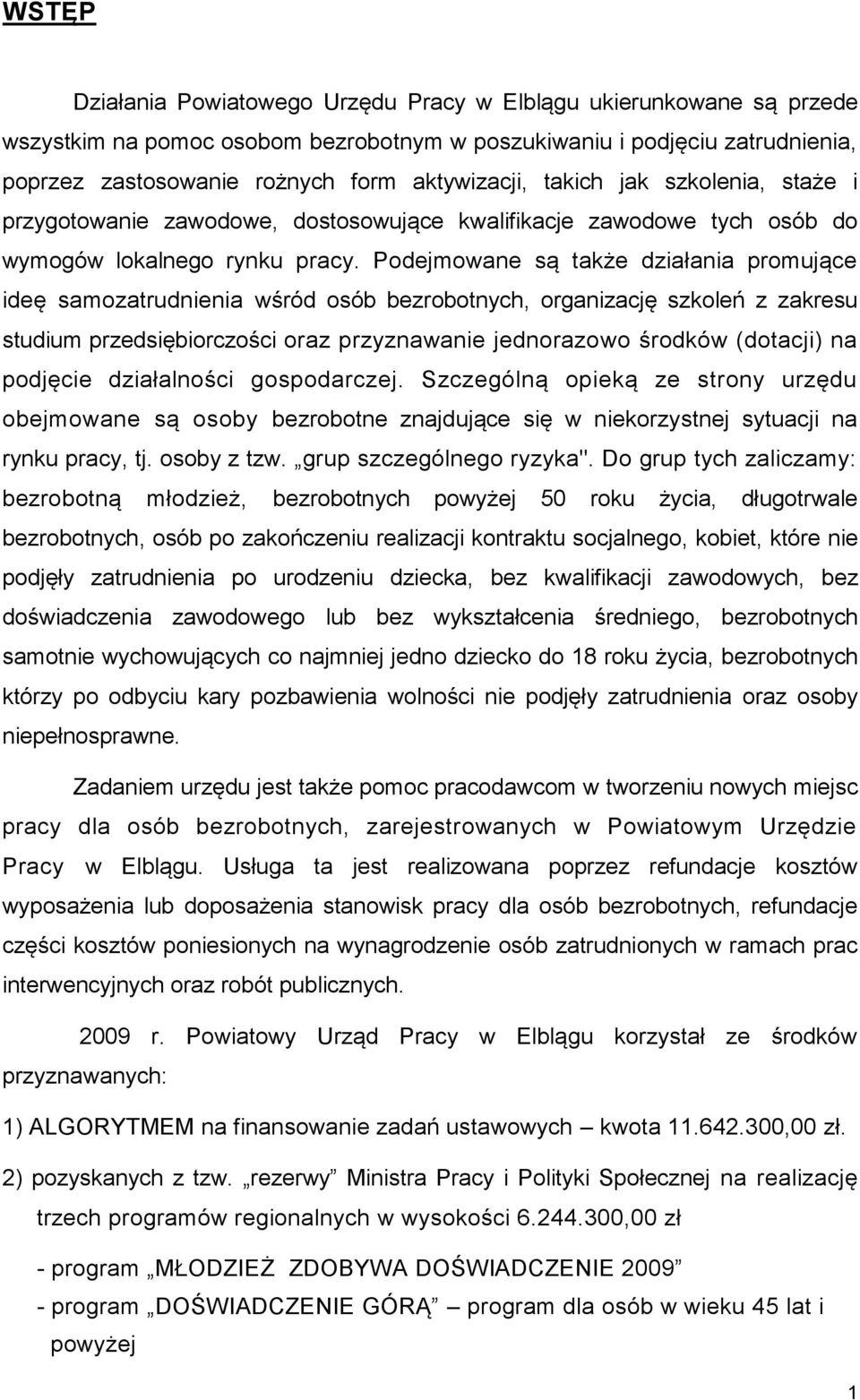 Podejmowane są także działania promujące ideę samozatrudnienia wśród osób bezrobotnych, organizację szkoleń z zakresu studium przedsiębiorczości oraz przyznawanie jednorazowo środków (dotacji) na