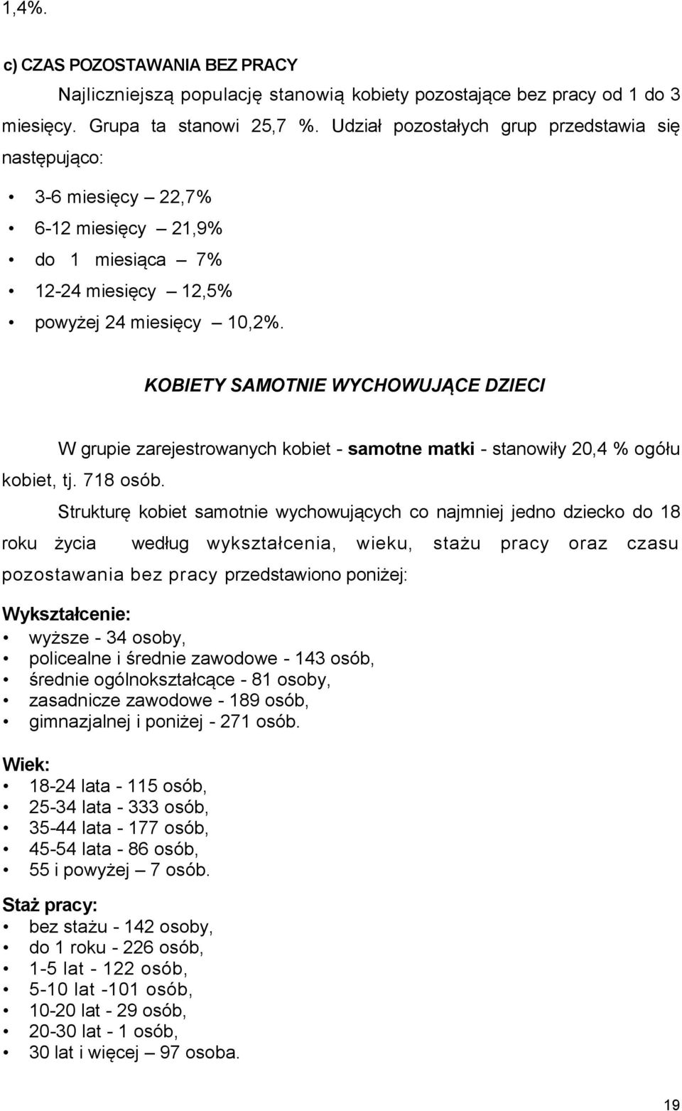 KOBIETY SAMOTNIE WYCHOWUJĄCE DZIECI W grupie zarejestrowanych kobiet - samotne matki - stanowiły 20,4 % ogółu kobiet, tj. 718 osób.