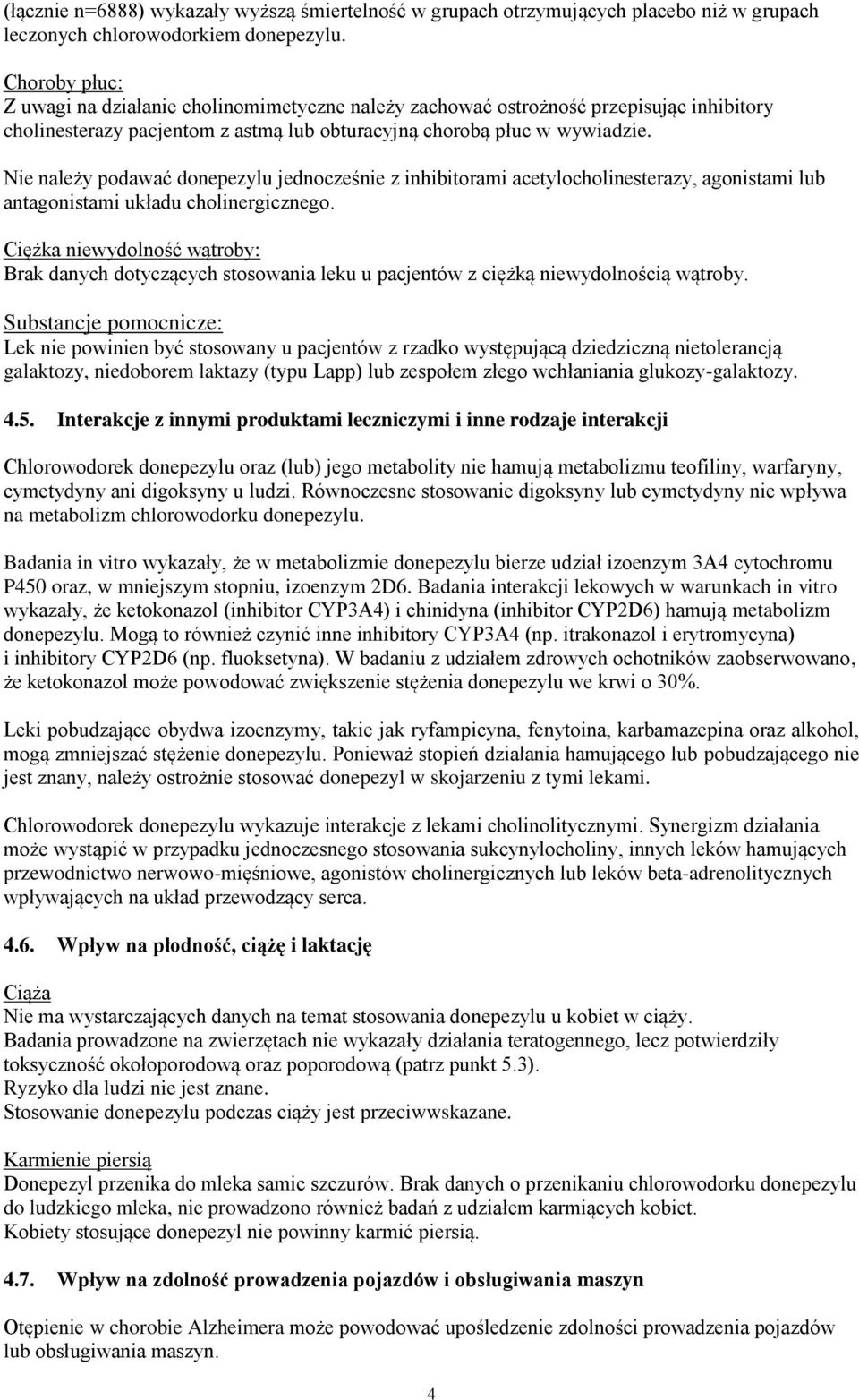 Nie należy podawać donepezylu jednocześnie z inhibitorami acetylocholinesterazy, agonistami lub antagonistami układu cholinergicznego.