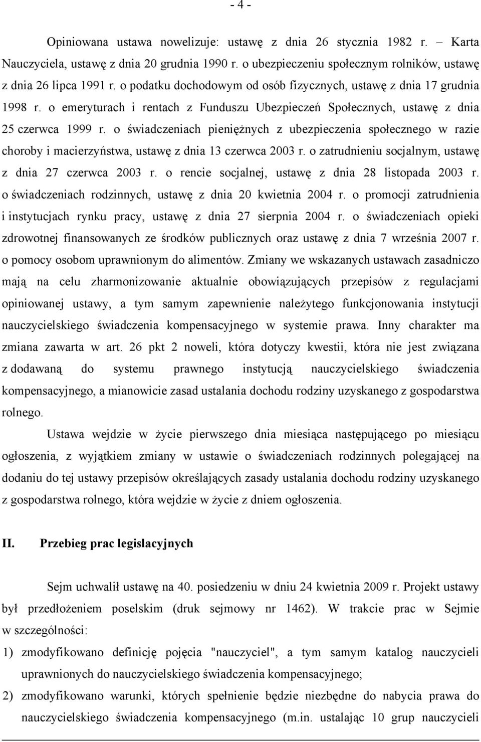 o świadczeniach pieniężnych z ubezpieczenia społecznego w razie choroby i macierzyństwa, ustawę z dnia 13 czerwca 2003 r. o zatrudnieniu socjalnym, ustawę z dnia 27 czerwca 2003 r.